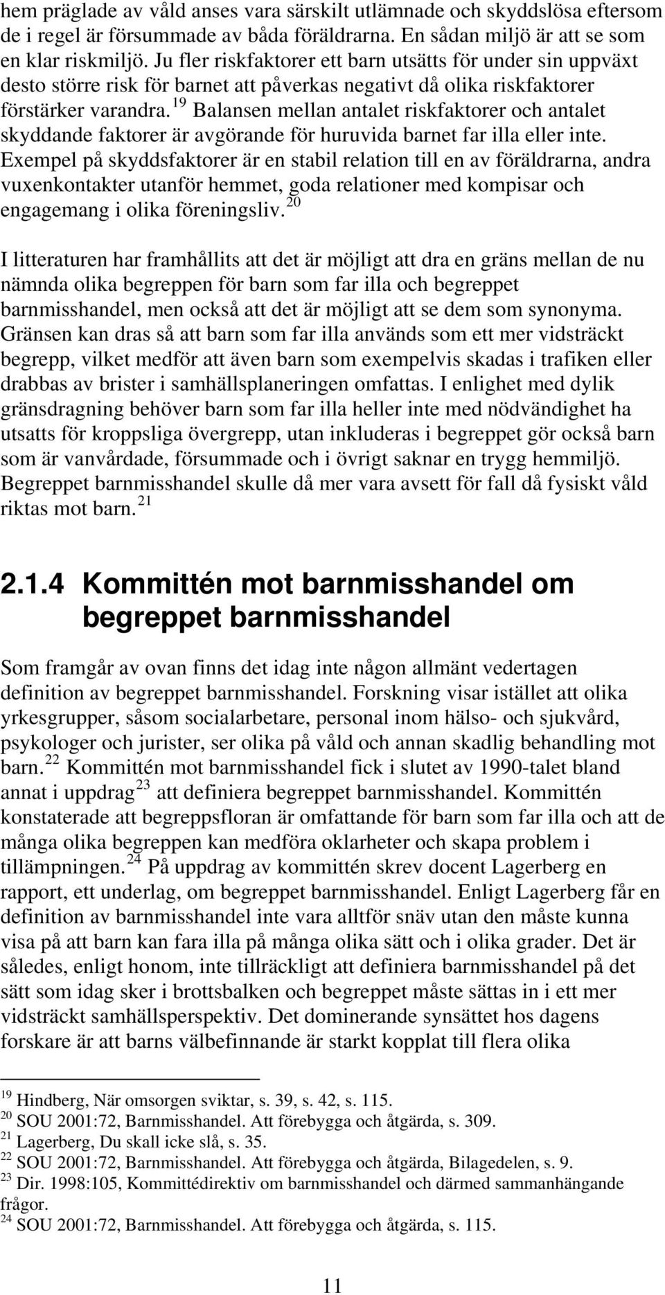 19 Balansen mellan antalet riskfaktorer och antalet skyddande faktorer är avgörande för huruvida barnet far illa eller inte.