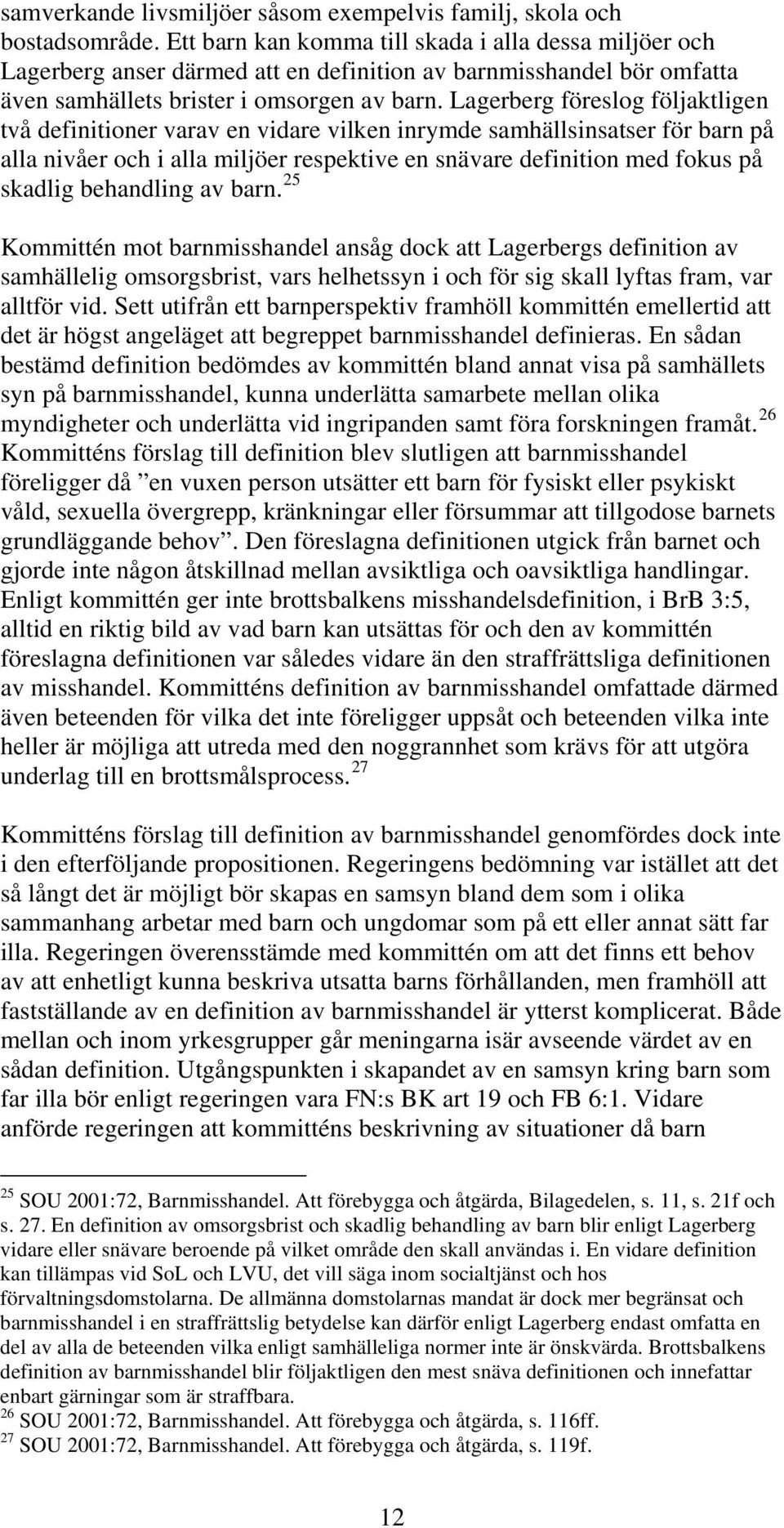 Lagerberg föreslog följaktligen två definitioner varav en vidare vilken inrymde samhällsinsatser för barn på alla nivåer och i alla miljöer respektive en snävare definition med fokus på skadlig