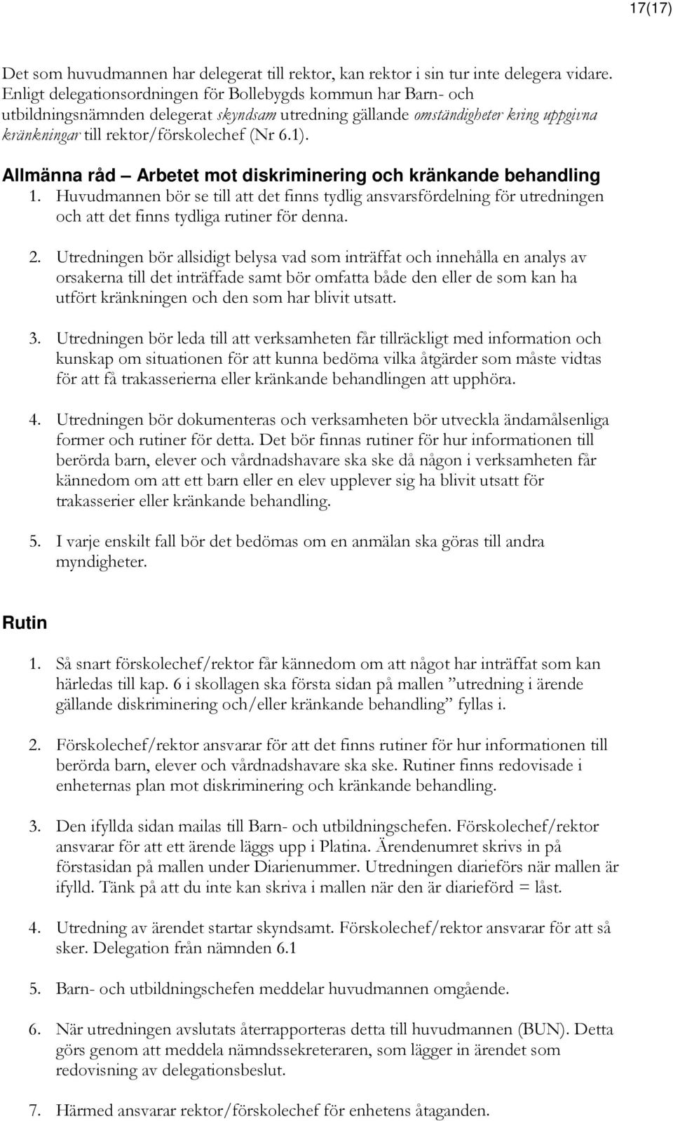 Allmänna råd Arbetet mot diskriminering och kränkande behandling 1. Huvudmannen bör se till att det finns tydlig ansvarsfördelning för utredningen och att det finns tydliga rutiner för denna. 2.