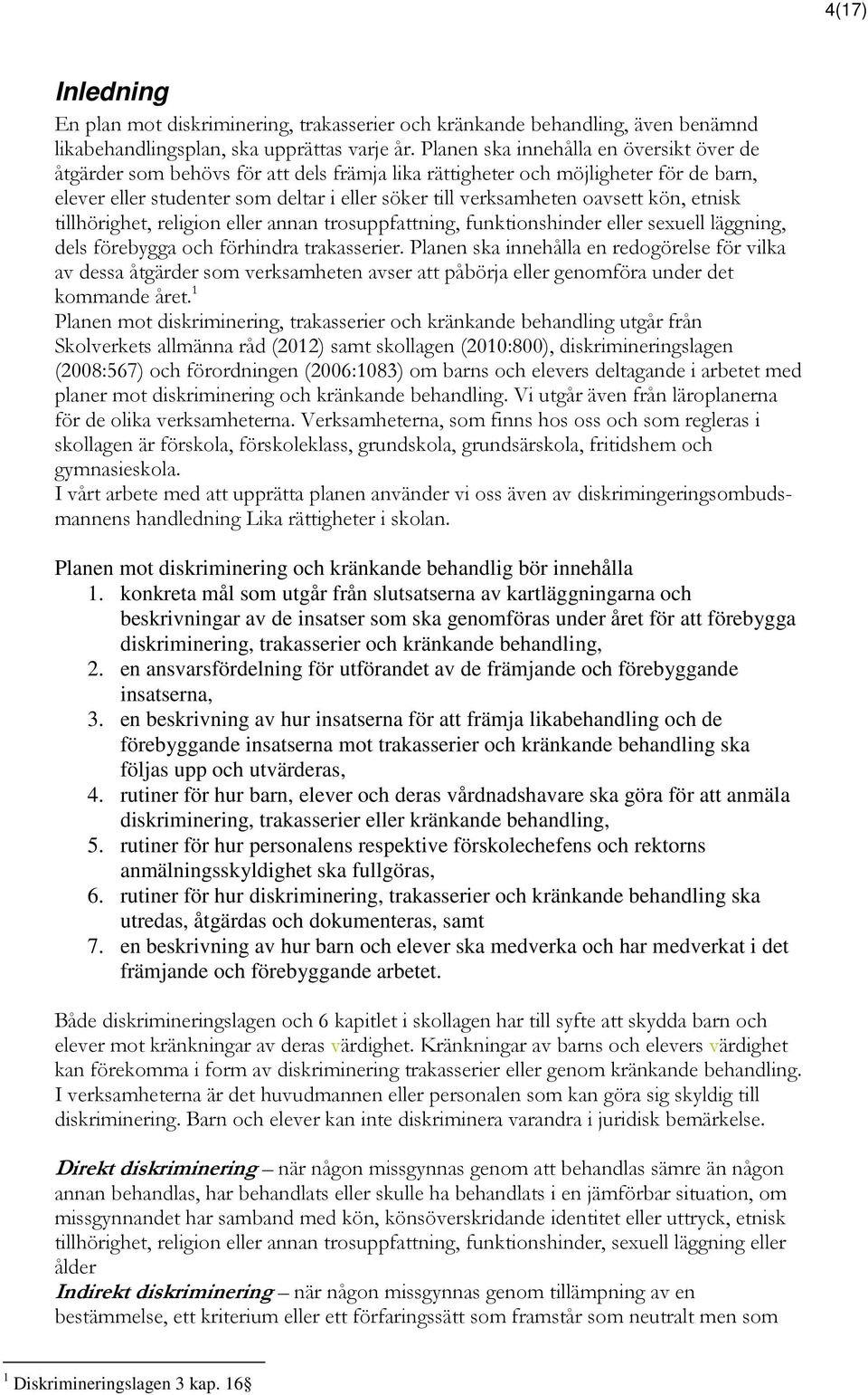 oavsett kön, etnisk tillhörighet, religion eller annan trosuppfattning, funktionshinder eller sexuell läggning, dels förebygga och förhindra trakasserier.