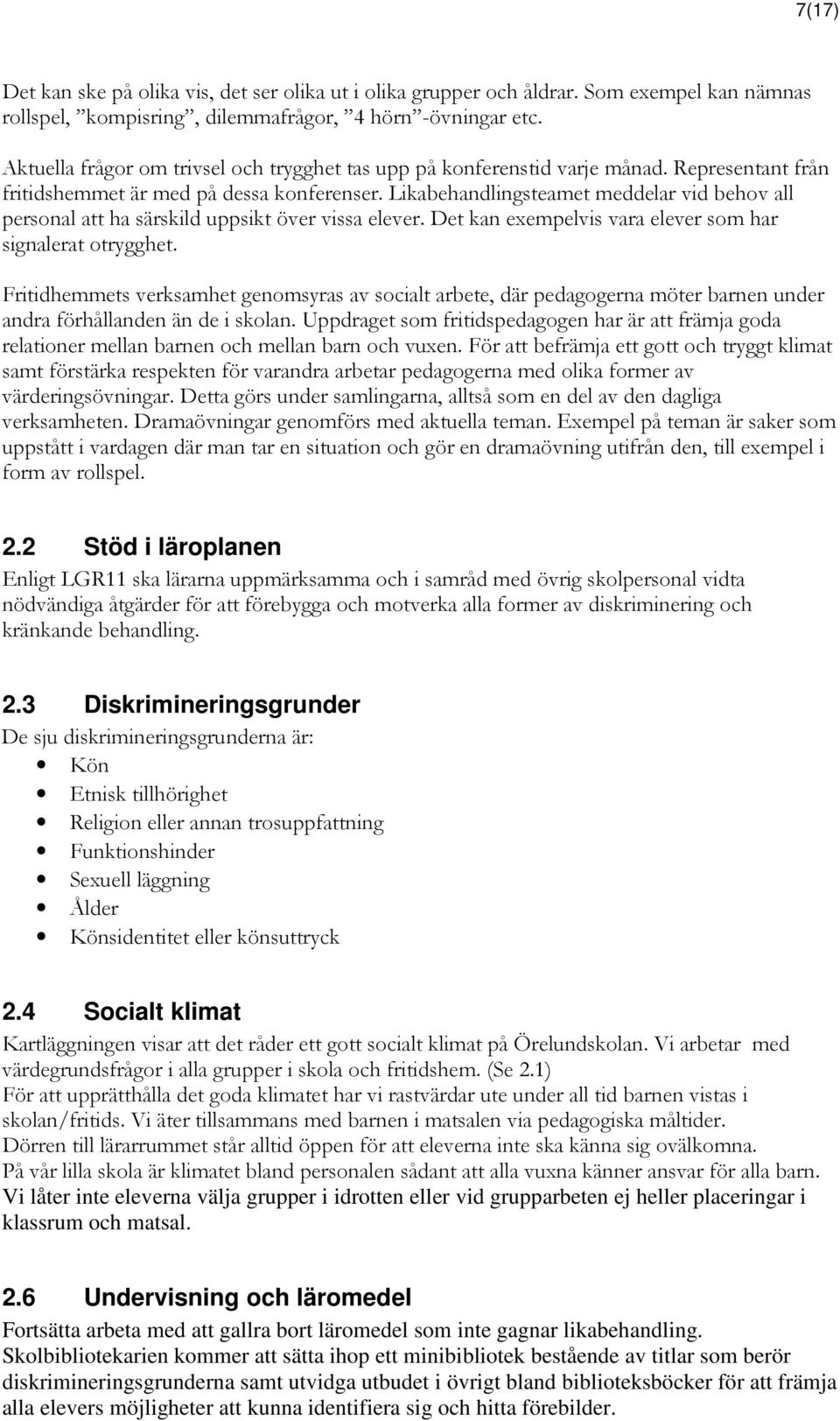 Likabehandlingsteamet meddelar vid behov all personal att ha särskild uppsikt över vissa elever. Det kan exempelvis vara elever som har signalerat otrygghet.