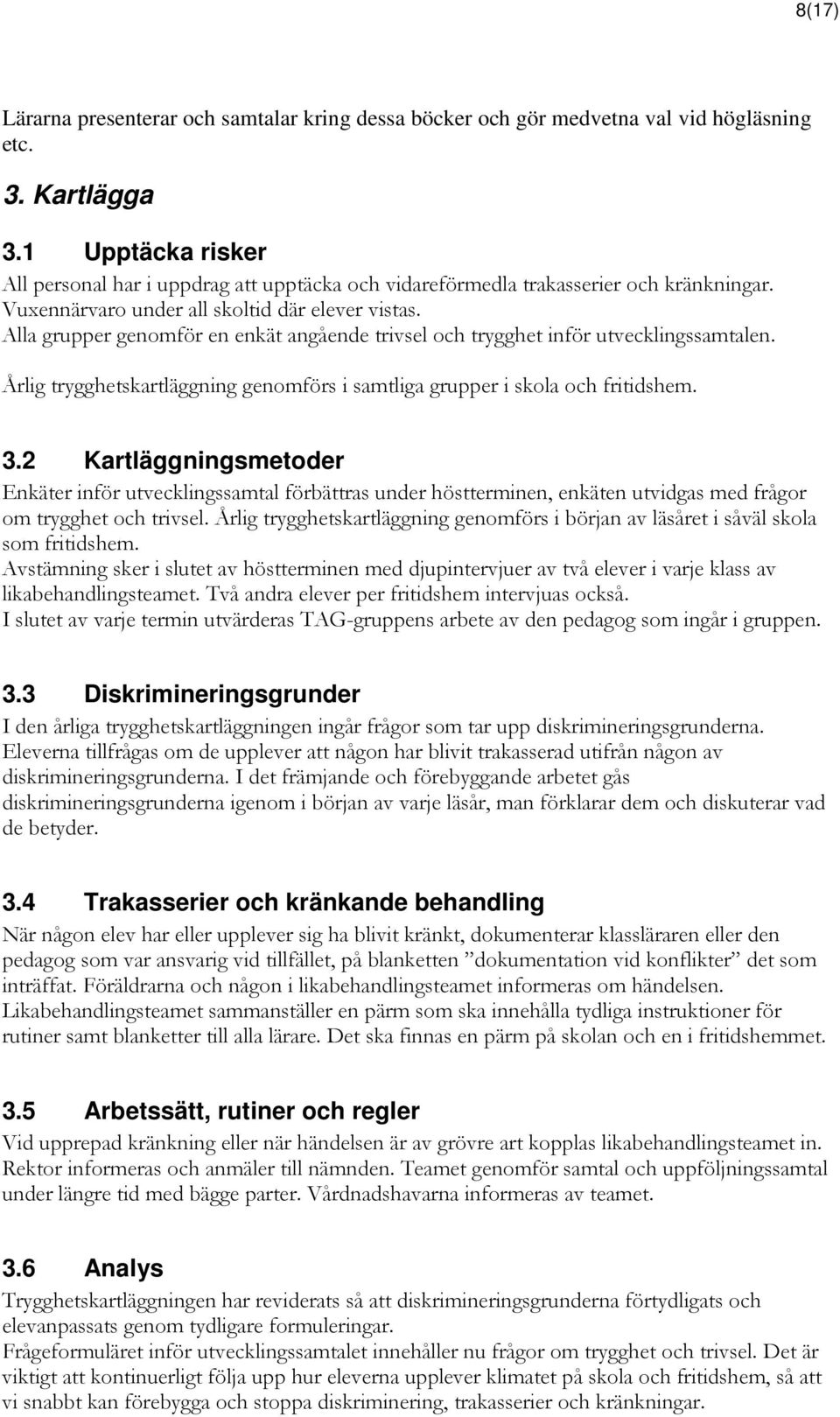 Alla grupper genomför en enkät angående trivsel och trygghet inför utvecklingssamtalen. Årlig trygghetskartläggning genomförs i samtliga grupper i skola och fritidshem. 3.