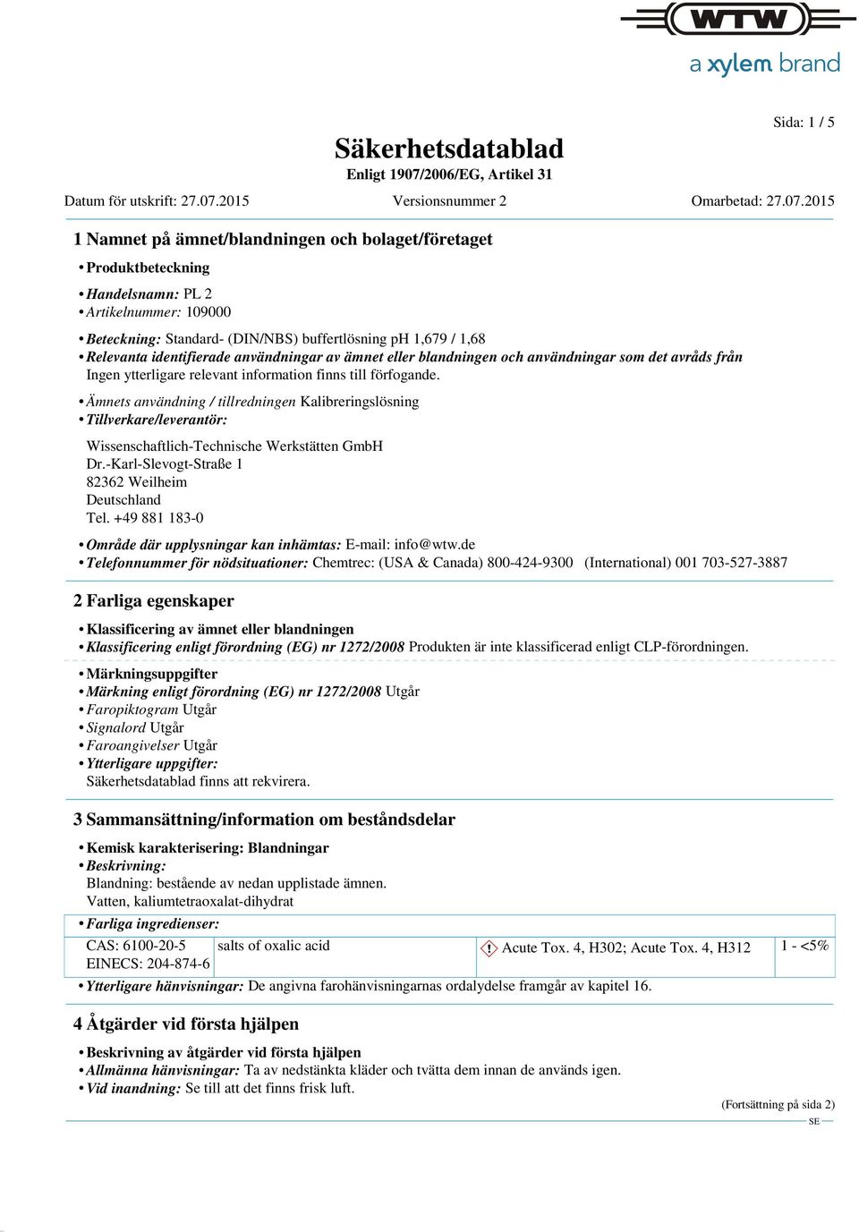 Dr.-Karl-Slevogt-Straße 1 82362 Weilheim Deutschland Tel. +49 881 183-0 Område där upplysningar kan inhämtas: E-mail: info@wtw.