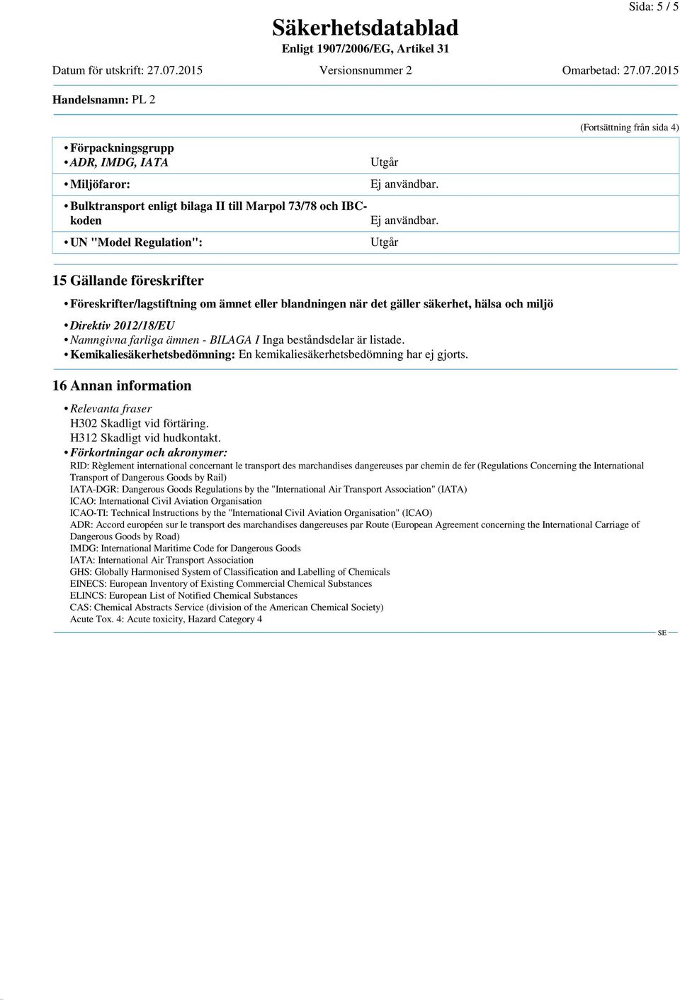 Kemikaliesäkerhetsbedömning: En kemikaliesäkerhetsbedömning har ej gjorts. 16 Annan information Relevanta fraser H302 Skadligt vid förtäring. H312 Skadligt vid hudkontakt.