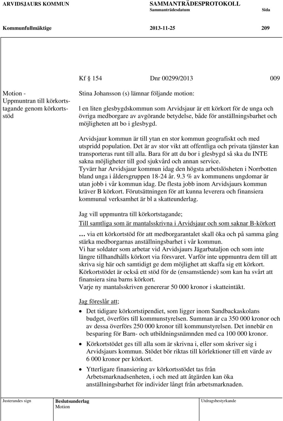 glesbygd. Arvidsjaur kommun är till ytan en stor kommun geografiskt och med utspridd population. Det är av stor vikt att offentliga och privata tjänster kan transporteras runt till alla.