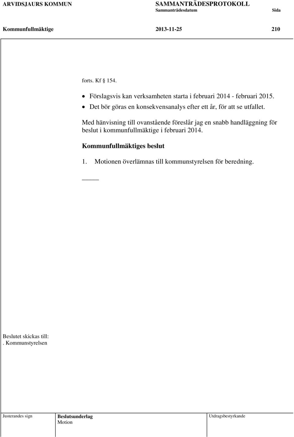 Med hänvisning till ovanstående föreslår jag en snabb handläggning för beslut i kommunfullmäktige i februari 2014.