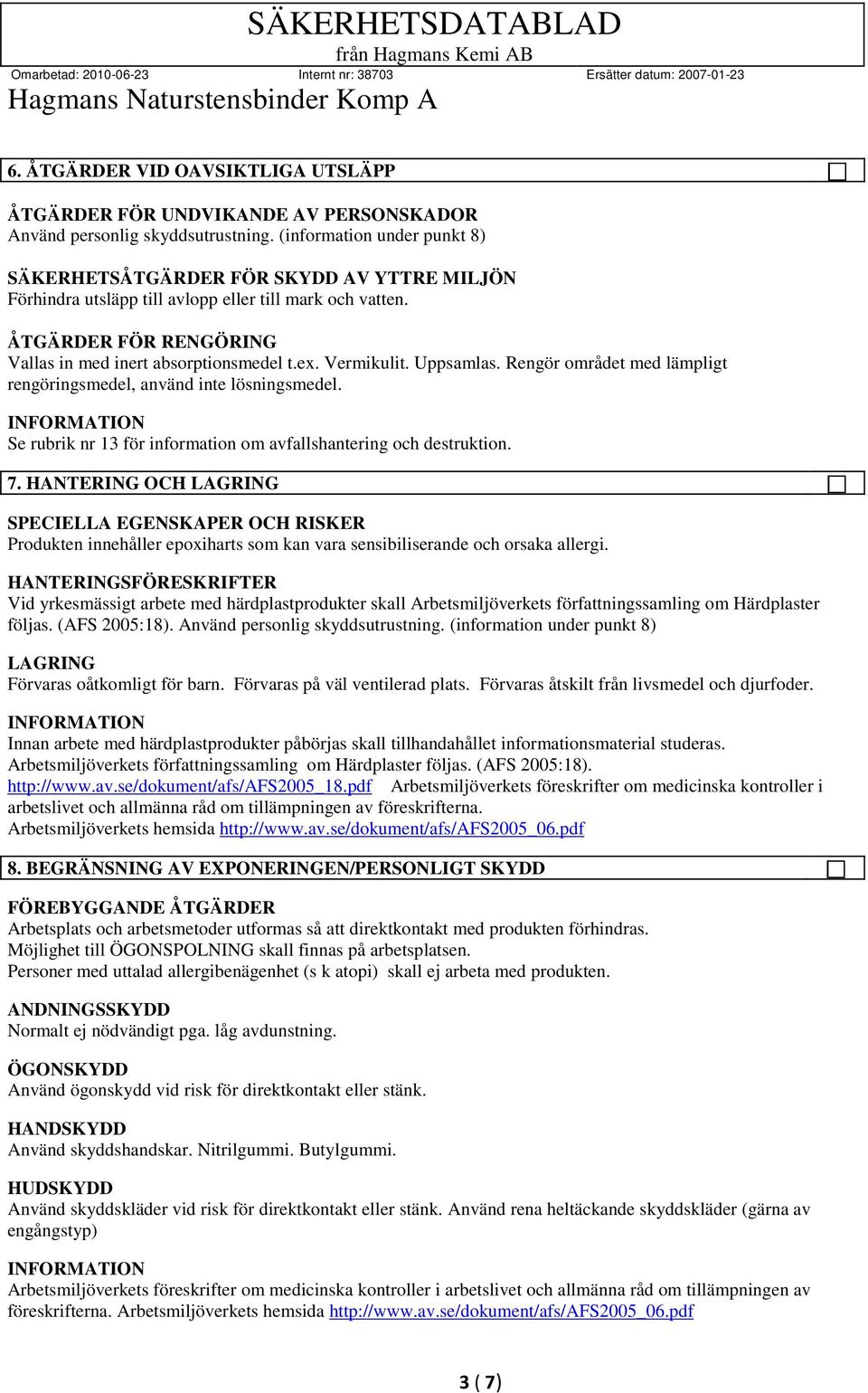 Vermikulit. Uppsamlas. Rengör området med lämpligt rengöringsmedel, använd inte lösningsmedel. Se rubrik nr 13 för information om avfallshantering och destruktion. 7.