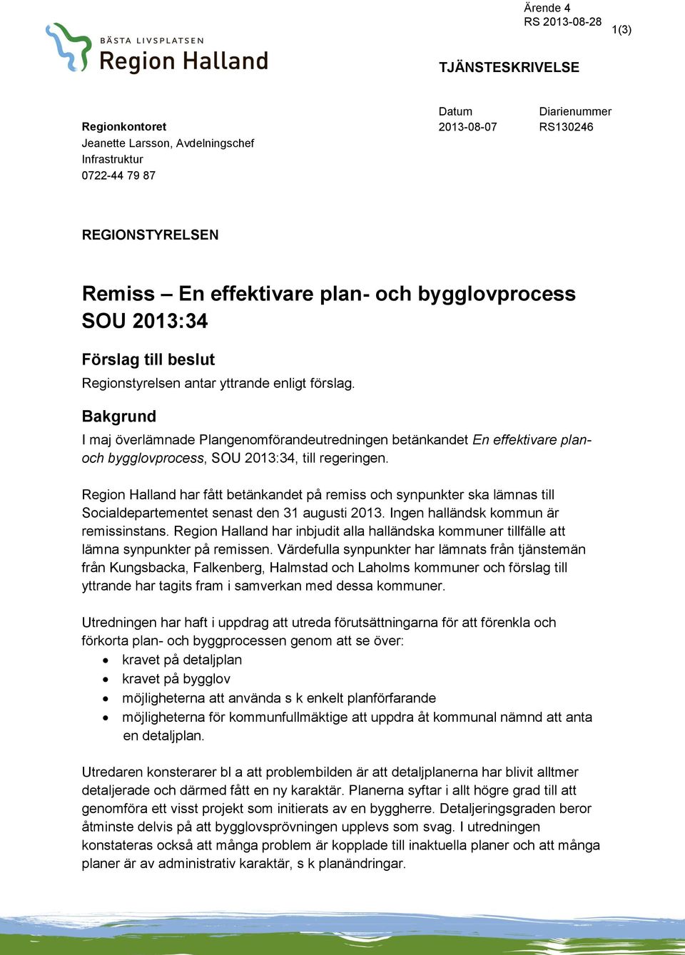 Bakgrund I maj överlämnade Plangenomförandeutredningen betänkandet En effektivare planoch bygglovprocess, SOU 2013:34, till regeringen.