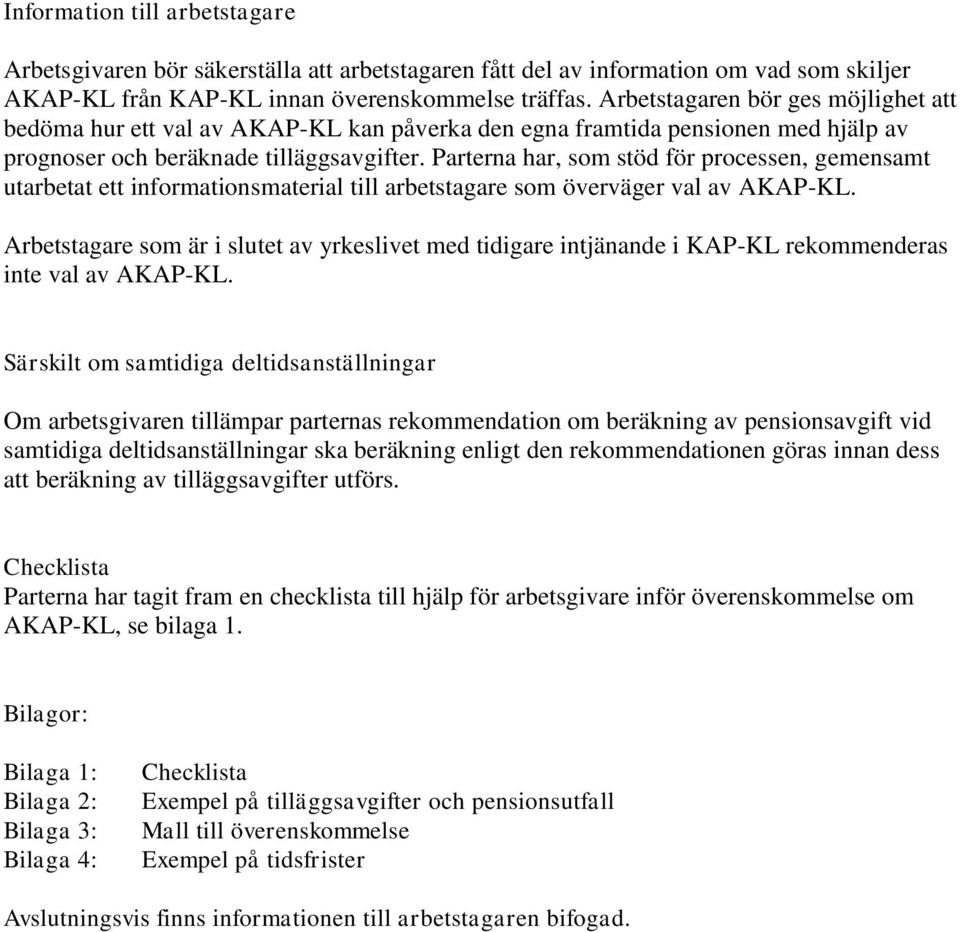 Parterna har, som stöd för processen, gemensamt utarbetat ett informationsmaterial till arbetstagare som överväger val av AKAP-KL.