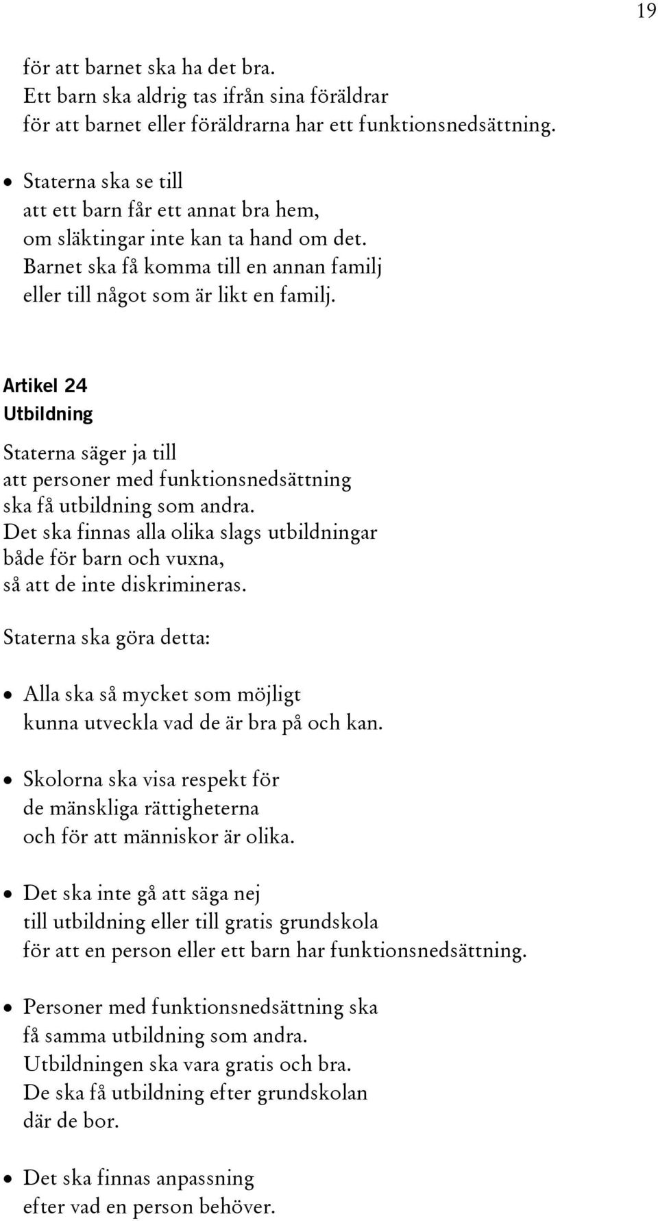 Artikel 24 Utbildning Staterna säger ja till att personer med funktionsnedsättning ska få utbildning som andra.