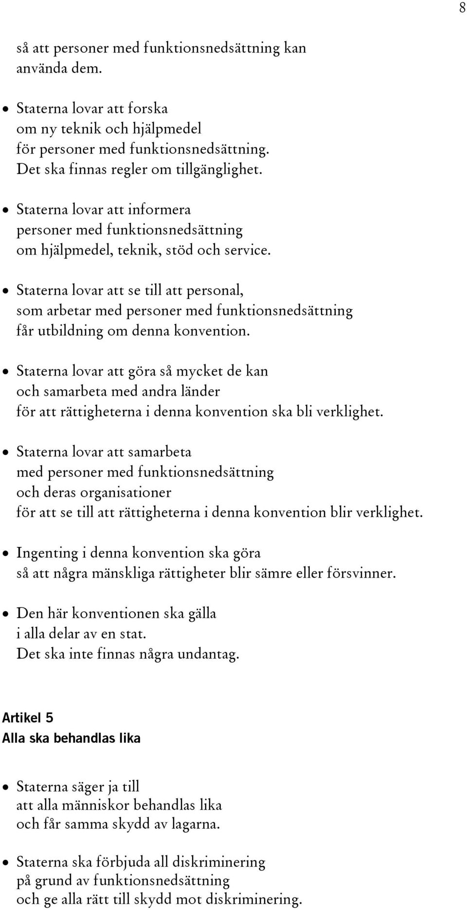 Staterna lovar att se till att personal, som arbetar med personer med funktionsnedsättning får utbildning om denna konvention.