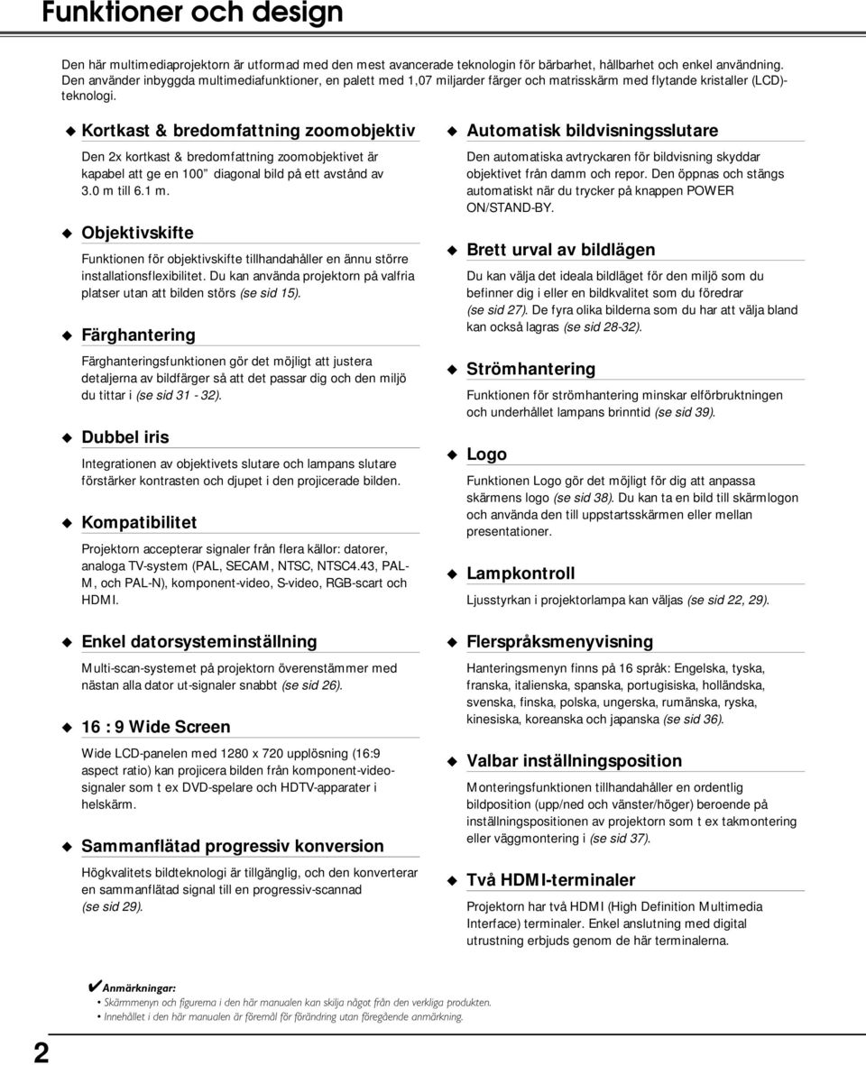 Kortkast & bredomfattning zoomobjektiv Den 2x kortkast & bredomfattning zoomobjektivet är kapabel att ge en 100 diagonal bild på ett avstånd av 3.0 m till 6.1 m.