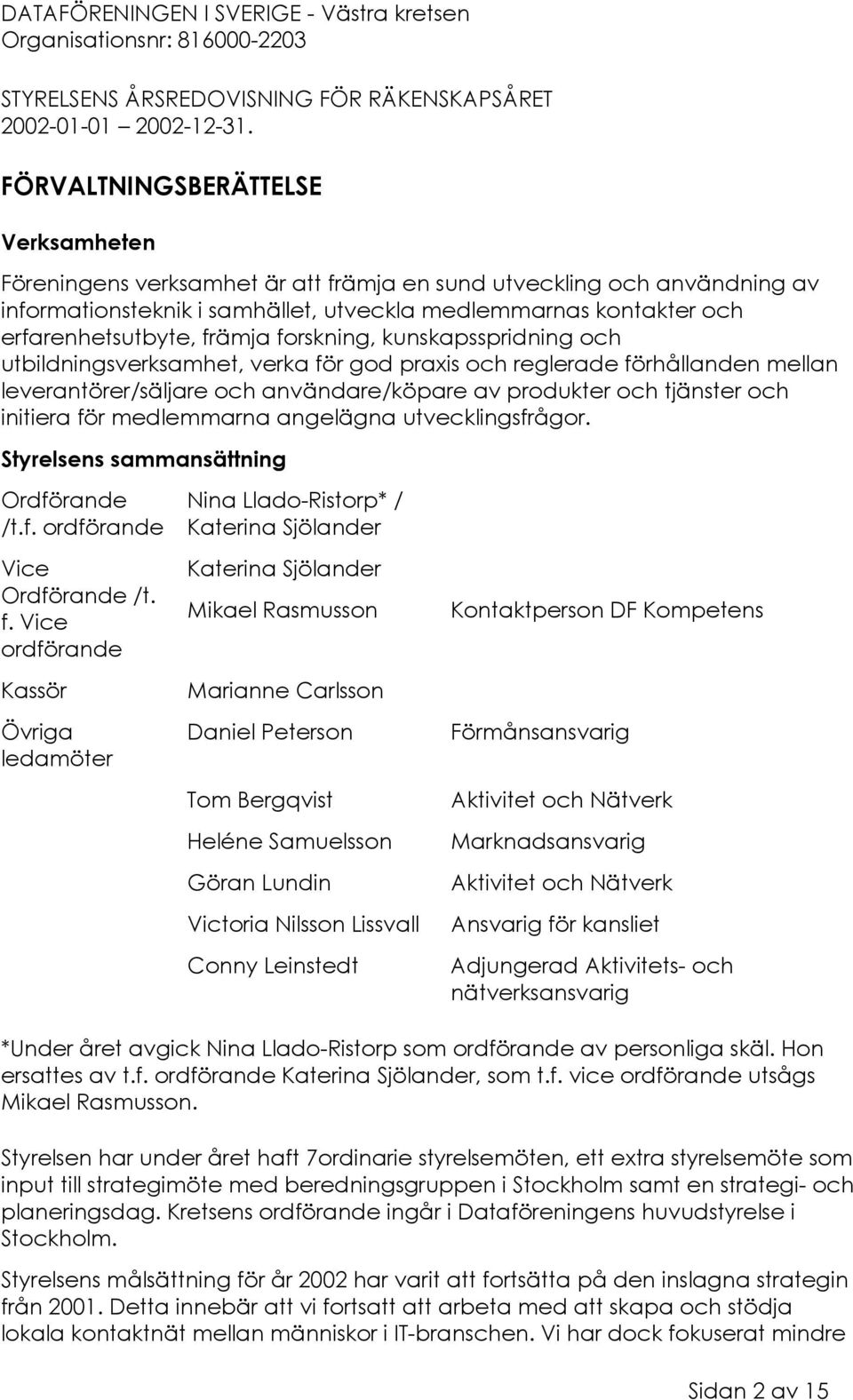 främja forskning, kunskapsspridning och utbildningsverksamhet, verka för god praxis och reglerade förhållanden mellan leverantörer/säljare och användare/köpare av produkter och tjänster och initiera