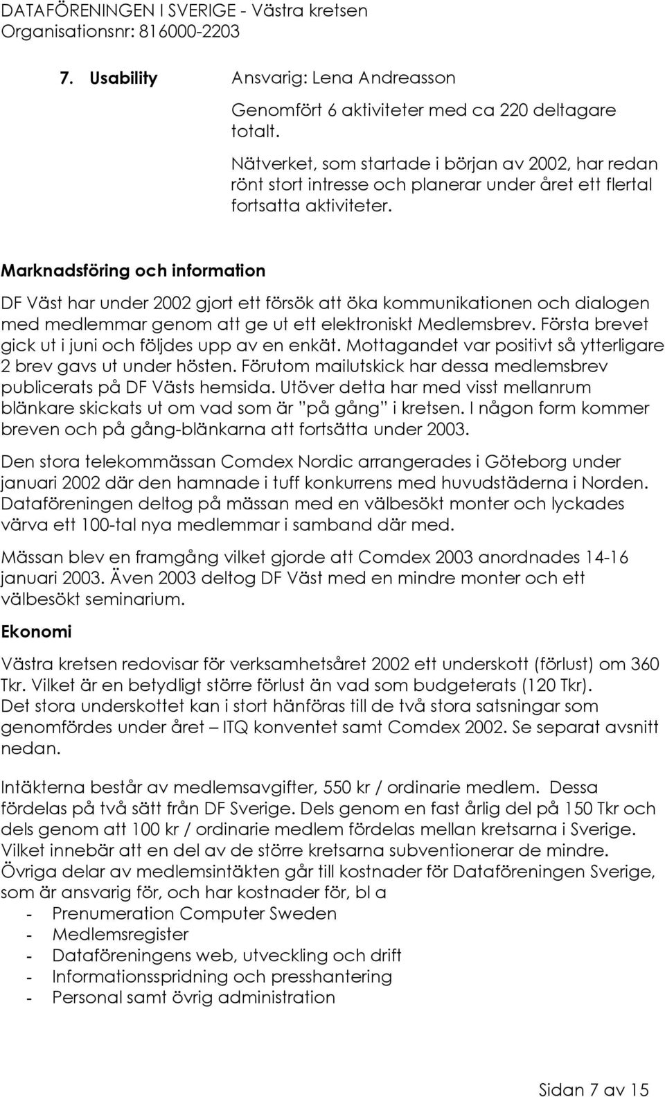 Marknadsföring och information DF Väst har under 2002 gjort ett försök att öka kommunikationen och dialogen med medlemmar genom att ge ut ett elektroniskt Medlemsbrev.