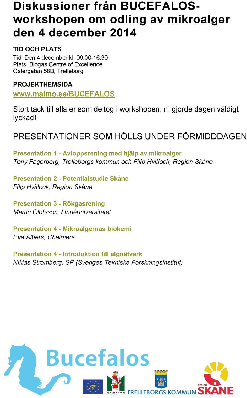 PRESENTATIONER SOM HÖLLS UNDER FÖRMIDDDAGEN Presentation 1 - Avloppsrening med hjälp av mikroalger Tony Fagerberg, Trelleborgs kommun och Filip Hvitlock, Region Skåne Presentation 2 -