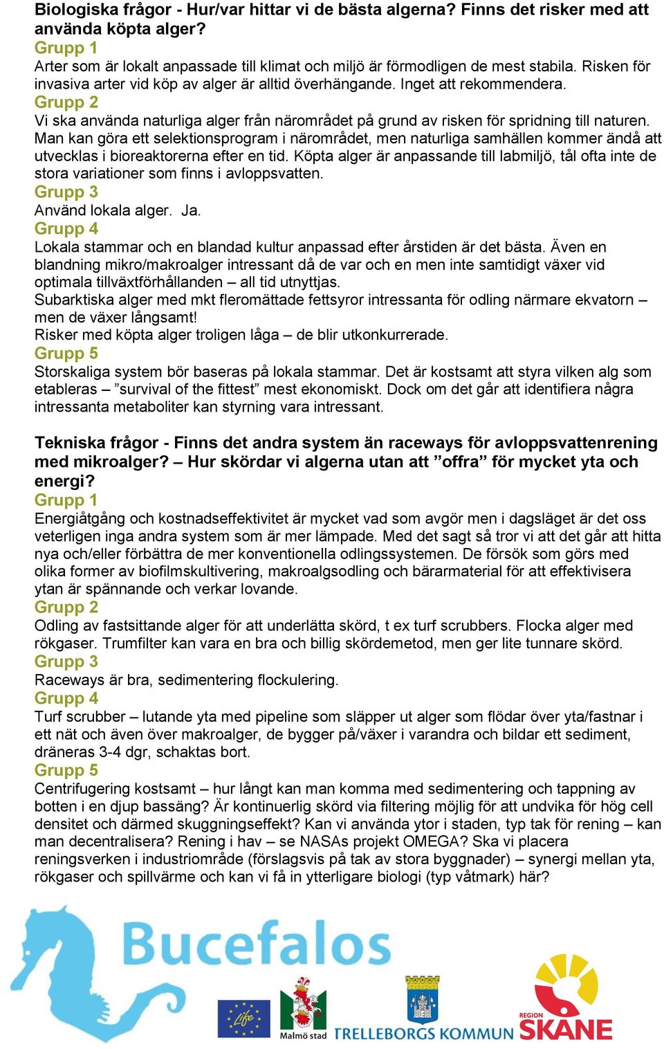 Man kan göra ett selektionsprogram i närområdet, men naturliga samhällen kommer ändå att utvecklas i bioreaktorerna efter en tid.