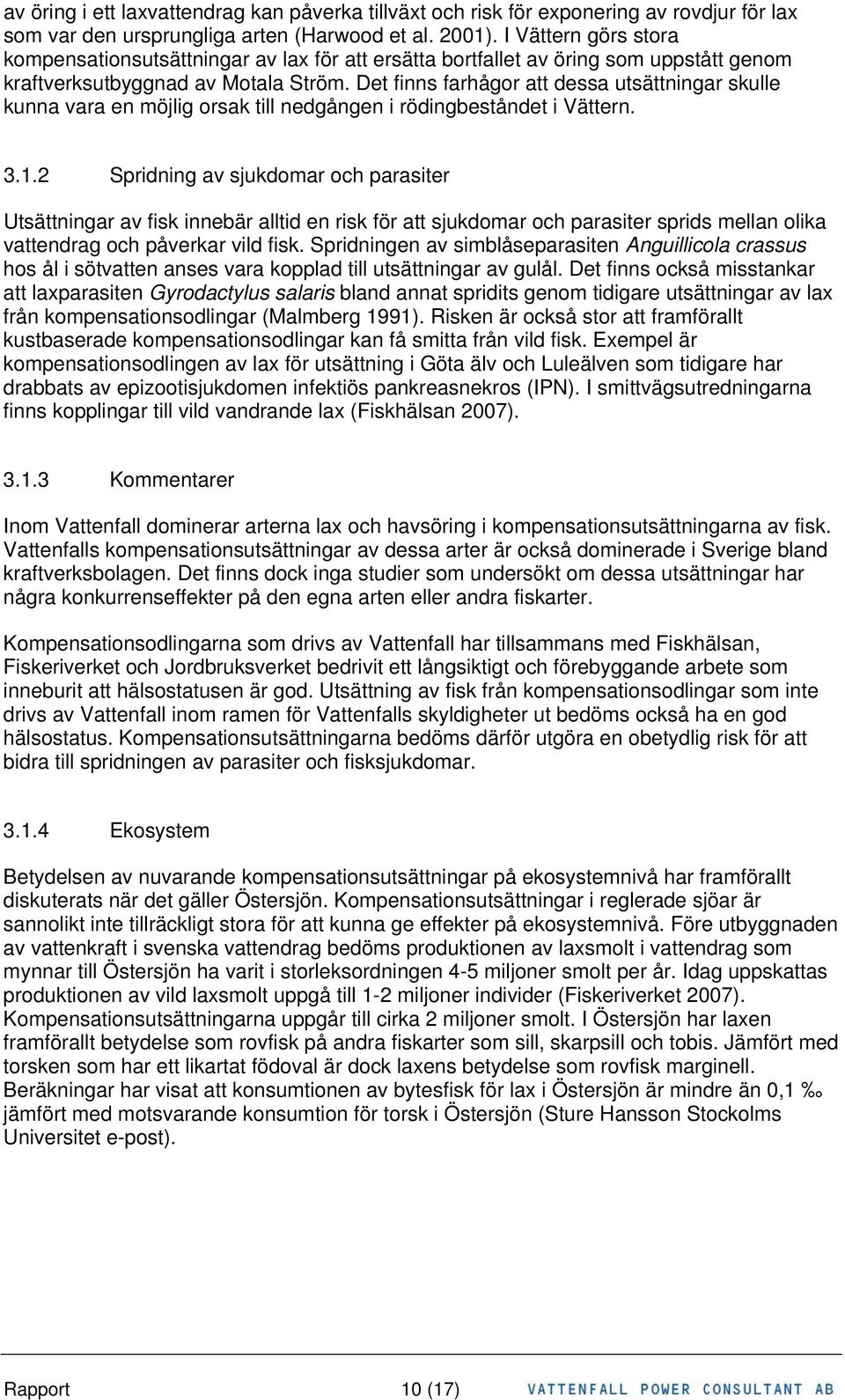 Det finns farhågor att dessa utsättningar skulle kunna vara en möjlig orsak till nedgången i rödingbeståndet i Vättern. 3.1.