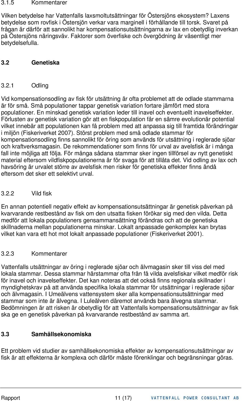 3.2 Genetiska 3.2.1 Odling Vid kompensationsodling av fisk för utsättning är ofta problemet att de odlade stammarna är för små.