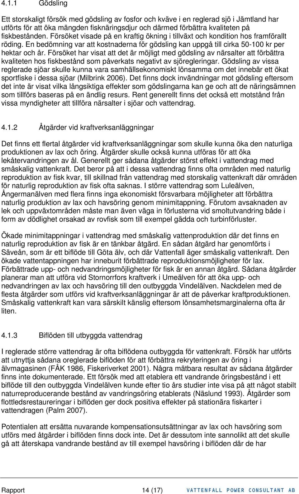 Försöket har visat att det är möjligt med gödsling av närsalter att förbättra kvaliteten hos fiskbestånd som påverkats negativt av sjöregleringar.