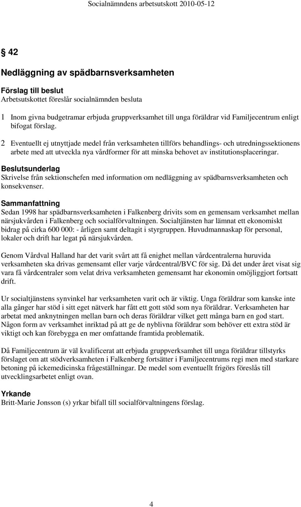 2 Eventuellt ej utnyttjade medel från verksamheten tillförs behandlings- och utredningssektionens arbete med att utveckla nya vårdformer för att minska behovet av institutionsplaceringar.