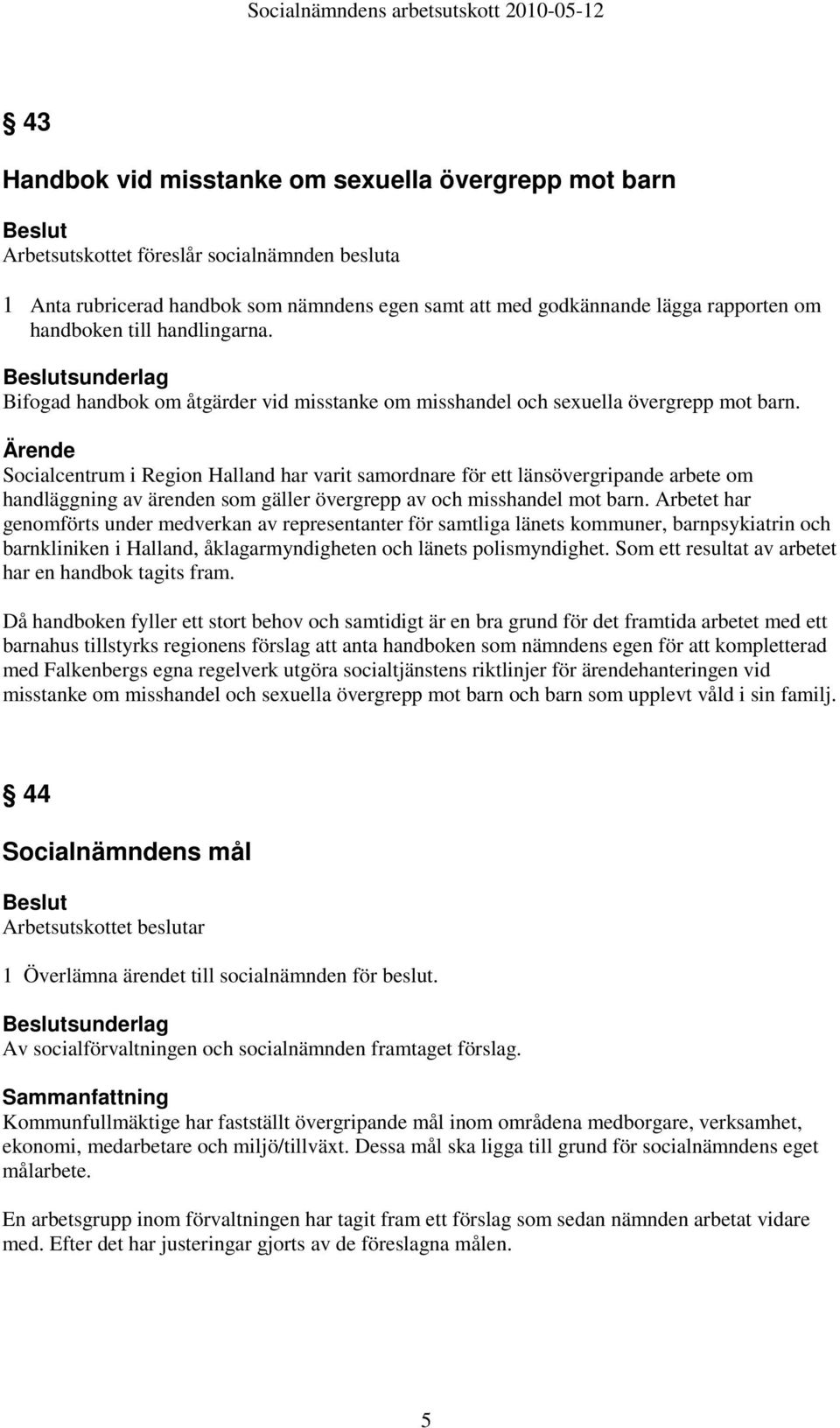 Ärende Socialcentrum i Region Halland har varit samordnare för ett länsövergripande arbete om handläggning av ärenden som gäller övergrepp av och misshandel mot barn.