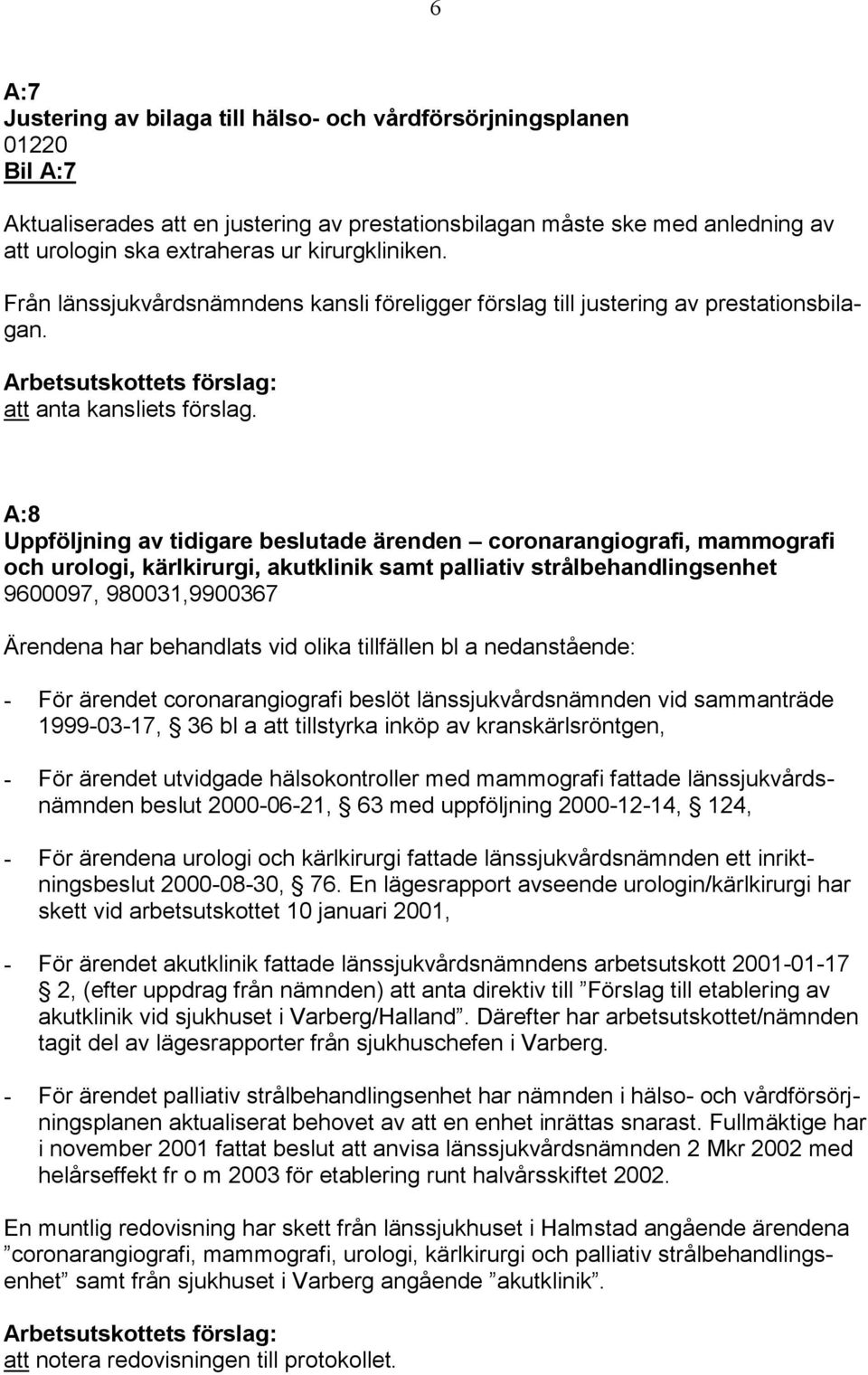 A:8 Uppföljning av tidigare beslutade ärenden coronarangiografi, mammografi och urologi, kärlkirurgi, akutklinik samt palliativ strålbehandlingsenhet 9600097, 980031,9900367 Ärendena har behandlats