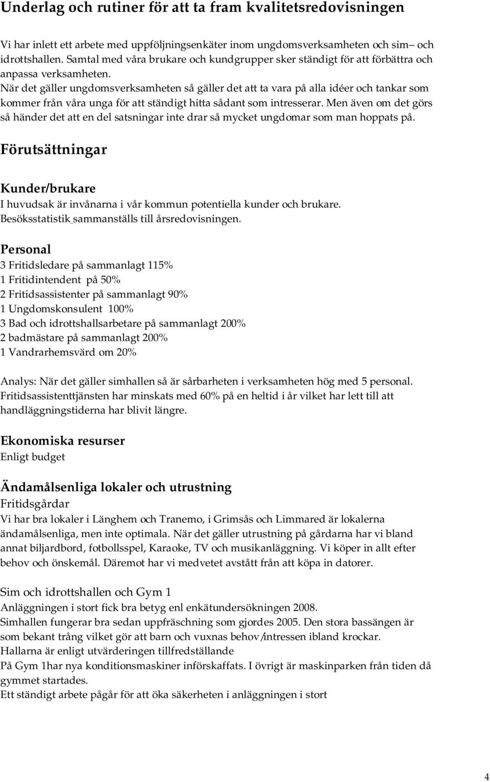 När det gäller ungdomsverksamheten så gäller det att ta vara på alla idéer och tankar som kommer från våra unga för att ständigt hitta sådant som intresserar.