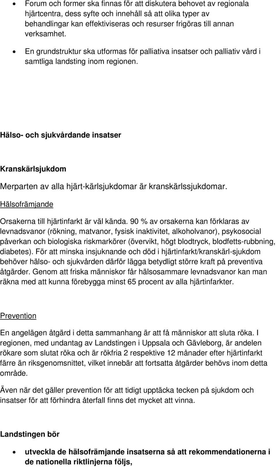 Hälso- och sjukvårdande insatser Kranskärlsjukdom Merparten av alla hjärt-kärlsjukdomar är kranskärlssjukdomar. Hälsofrämjande Orsakerna till hjärtinfarkt är väl kända.