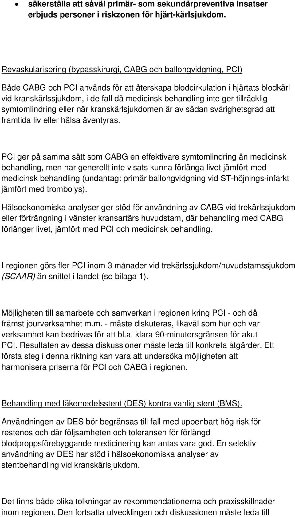 behandling inte ger tillräcklig symtomlindring eller när kranskärlsjukdomen är av sådan svårighetsgrad att framtida liv eller hälsa äventyras.