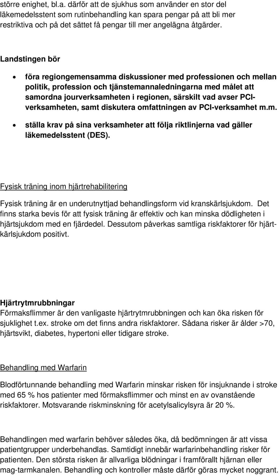 Landstingen bör föra regiongemensamma diskussioner med professionen och mellan politik, profession och tjänstemannaledningarna med målet att samordna jourverksamheten i regionen, särskilt vad avser