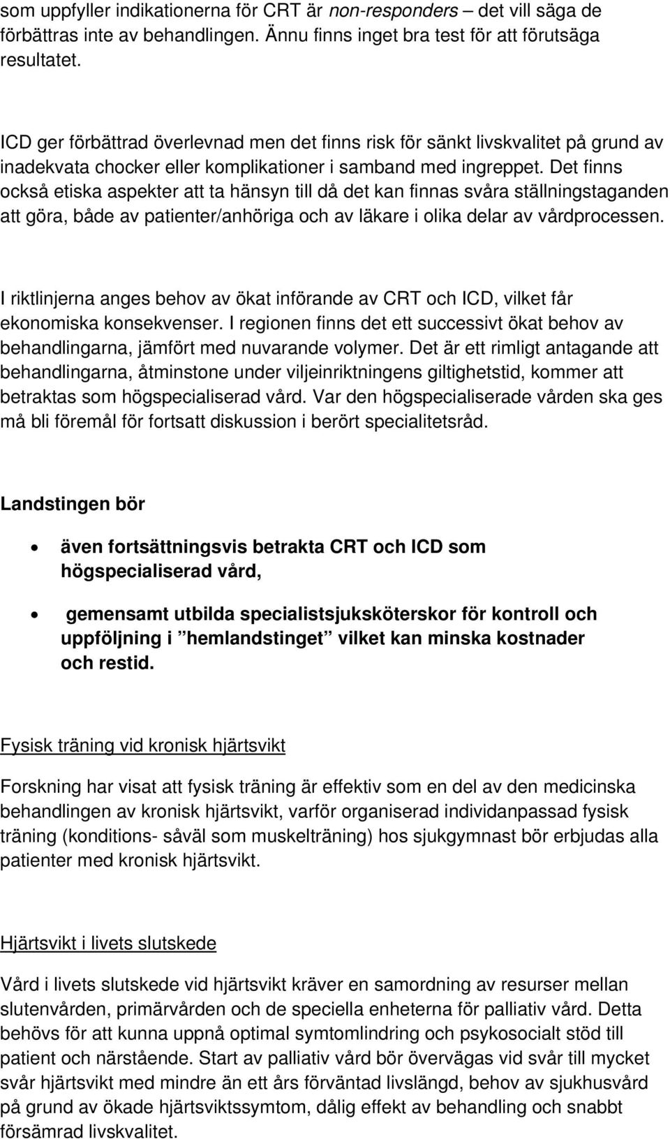 Det finns också etiska aspekter att ta hänsyn till då det kan finnas svåra ställningstaganden att göra, både av patienter/anhöriga och av läkare i olika delar av vårdprocessen.