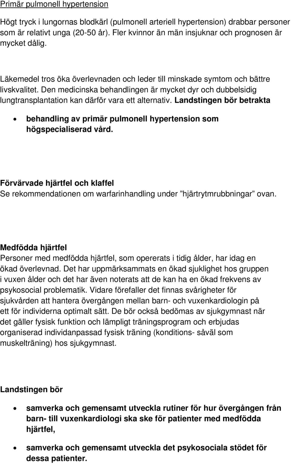 Den medicinska behandlingen är mycket dyr och dubbelsidig lungtransplantation kan därför vara ett alternativ.