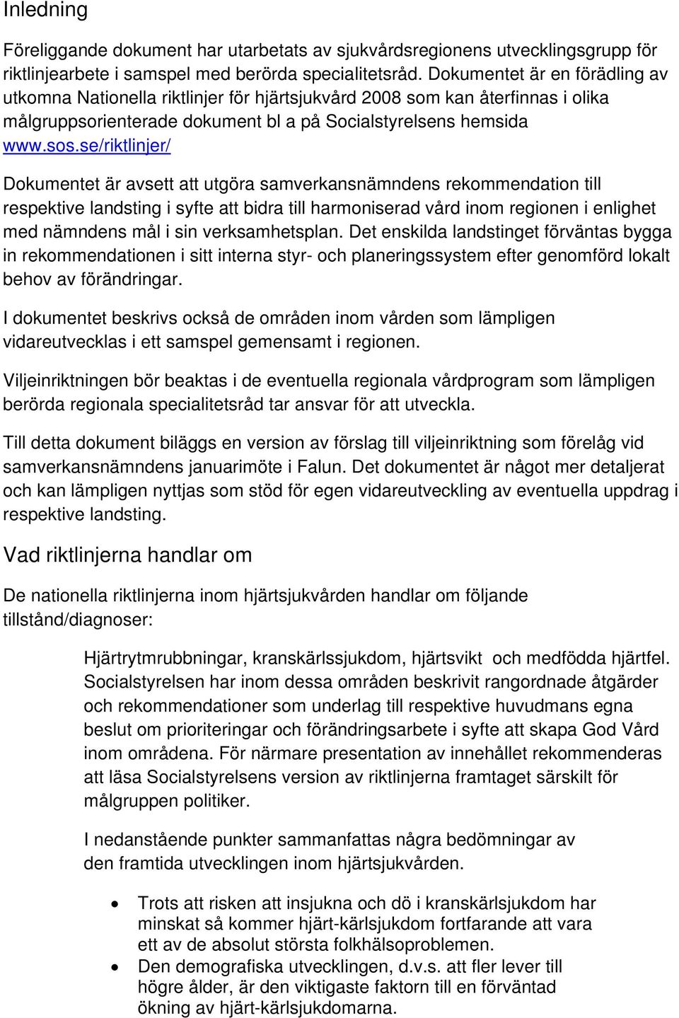 se/riktlinjer/ Dokumentet är avsett att utgöra samverkansnämndens rekommendation till respektive landsting i syfte att bidra till harmoniserad vård inom regionen i enlighet med nämndens mål i sin