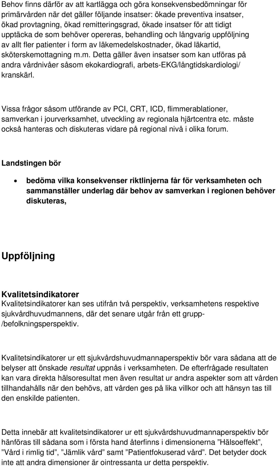 Vissa frågor såsom utförande av PCI, CRT, ICD, flimmerablationer, samverkan i jourverksamhet, utveckling av regionala hjärtcentra etc.