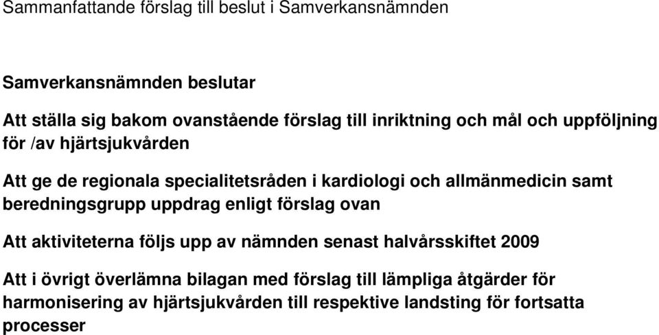 samt beredningsgrupp uppdrag enligt förslag ovan Att aktiviteterna följs upp av nämnden senast halvårsskiftet 2009 Att i övrigt