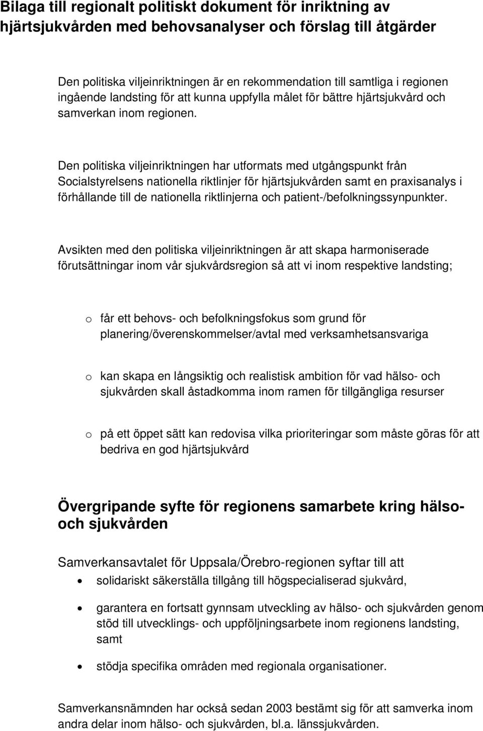 Den politiska viljeinriktningen har utformats med utgångspunkt från Socialstyrelsens nationella riktlinjer för hjärtsjukvården samt en praxisanalys i förhållande till de nationella riktlinjerna och