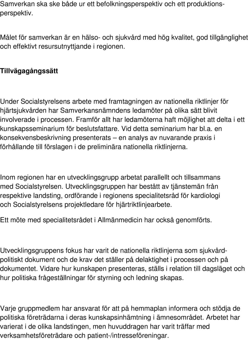 Tillvägagångssätt Under Socialstyrelsens arbete med framtagningen av nationella riktlinjer för hjärtsjukvården har Samverkansnämndens ledamöter på olika sätt blivit involverade i processen.