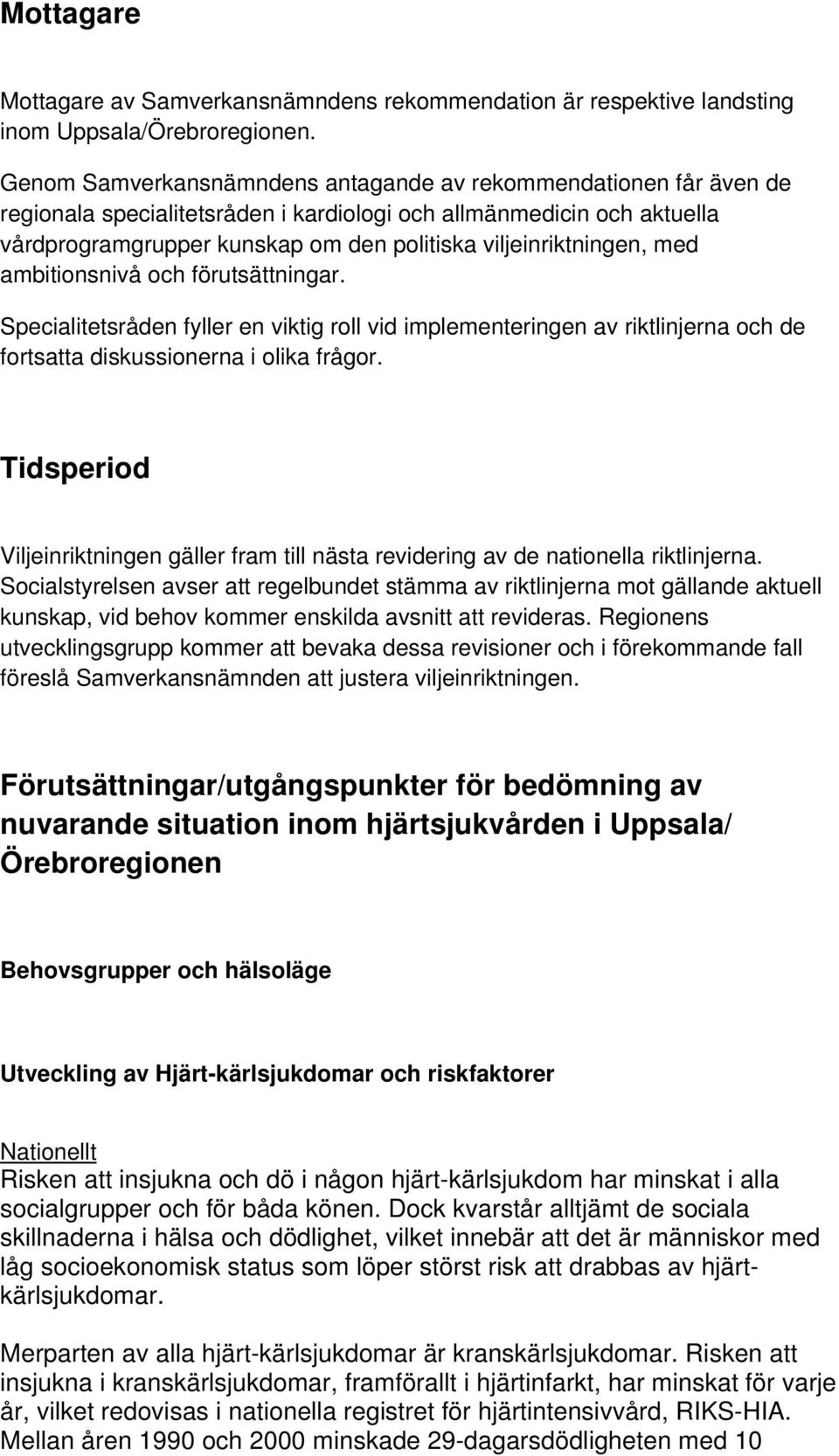 viljeinriktningen, med ambitionsnivå och förutsättningar. Specialitetsråden fyller en viktig roll vid implementeringen av riktlinjerna och de fortsatta diskussionerna i olika frågor.