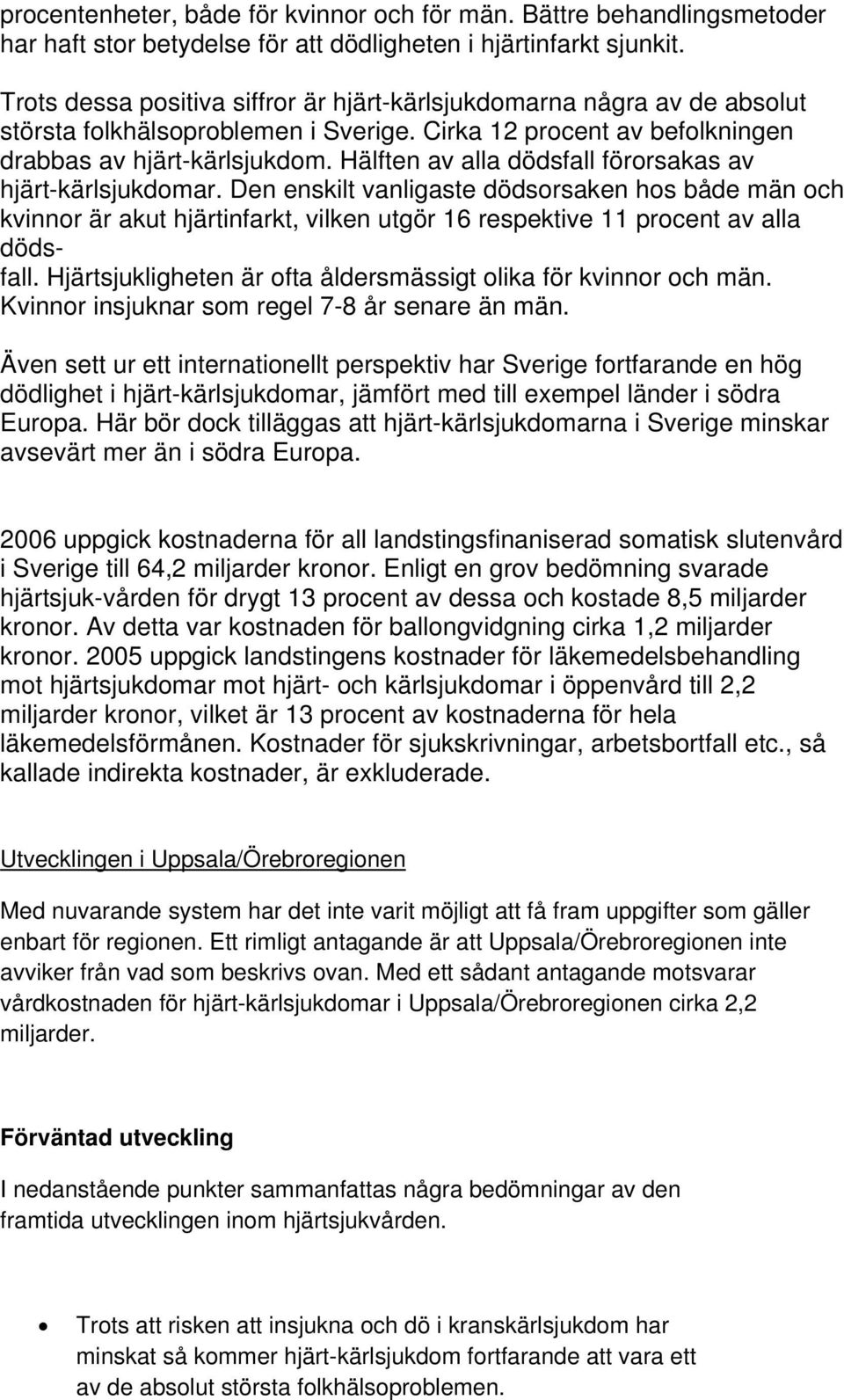 Hälften av alla dödsfall förorsakas av hjärt-kärlsjukdomar. Den enskilt vanligaste dödsorsaken hos både män och kvinnor är akut hjärtinfarkt, vilken utgör 16 respektive 11 procent av alla dödsfall.