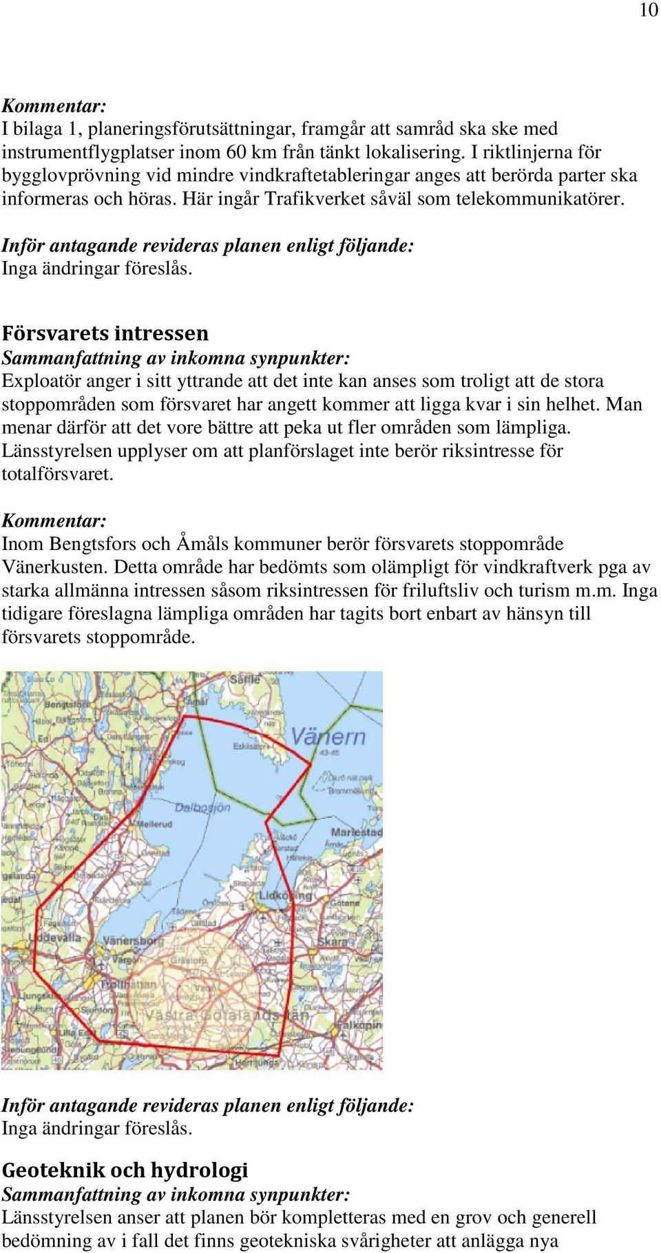 Inför antagande revideras planen enligt följande: Inga ändringar föreslås.