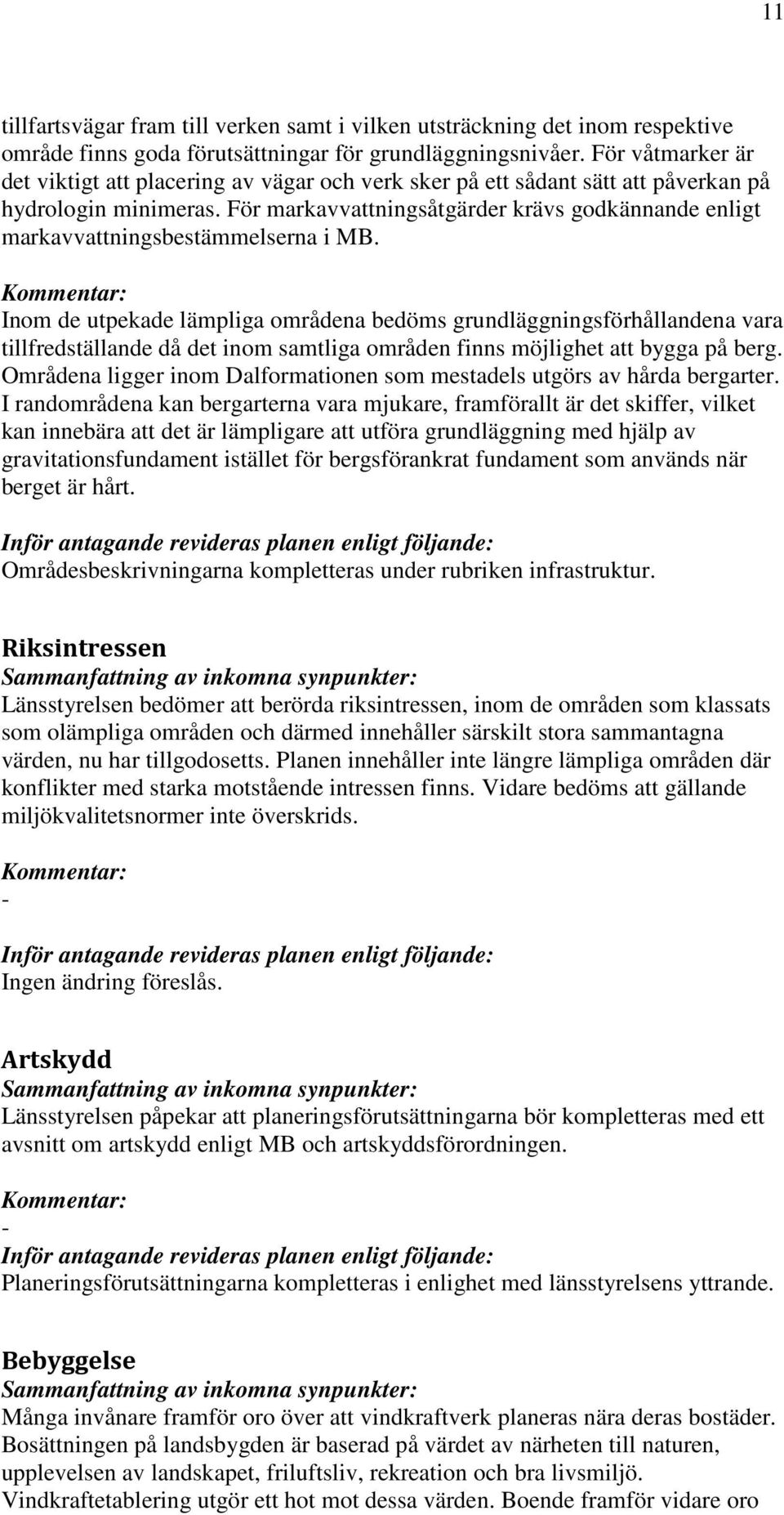 För markavvattningsåtgärder krävs godkännande enligt markavvattningsbestämmelserna i MB.