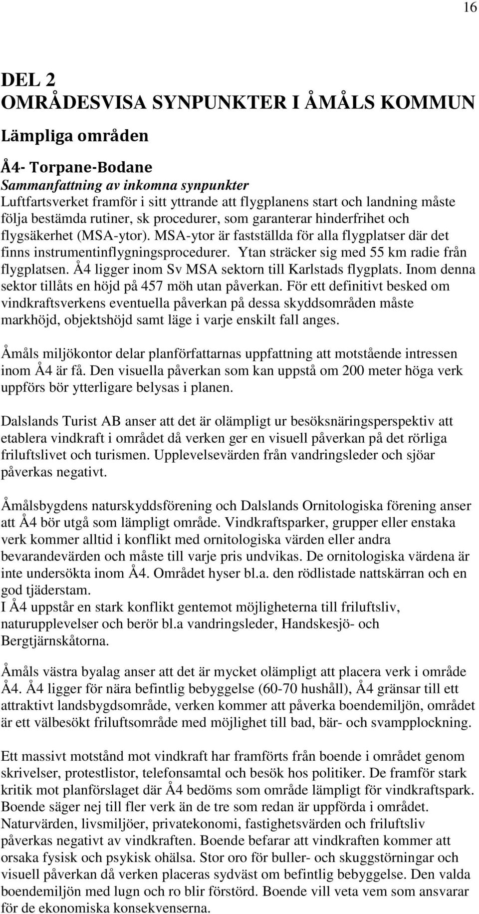 Ytan sträcker sig med 55 km radie från flygplatsen. Å4 ligger inom Sv MSA sektorn till Karlstads flygplats. Inom denna sektor tillåts en höjd på 457 möh utan påverkan.