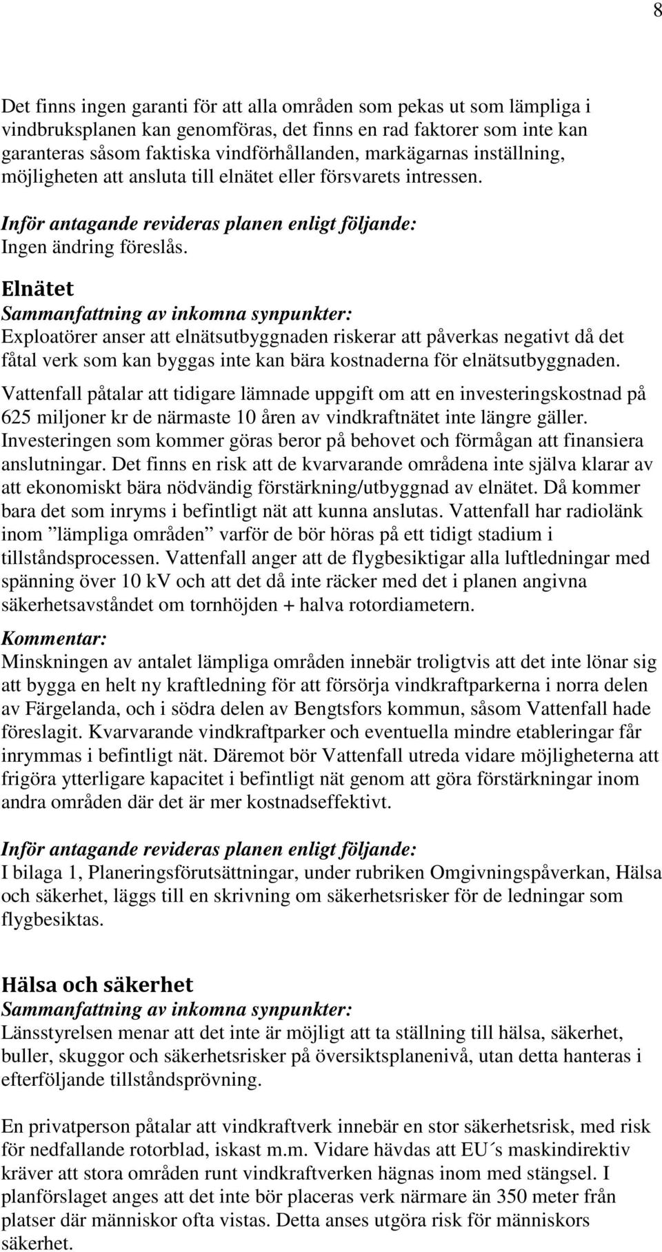 Elnätet Sammanfattning av inkomna synpunkter: Exploatörer anser att elnätsutbyggnaden riskerar att påverkas negativt då det fåtal verk som kan byggas inte kan bära kostnaderna för elnätsutbyggnaden.