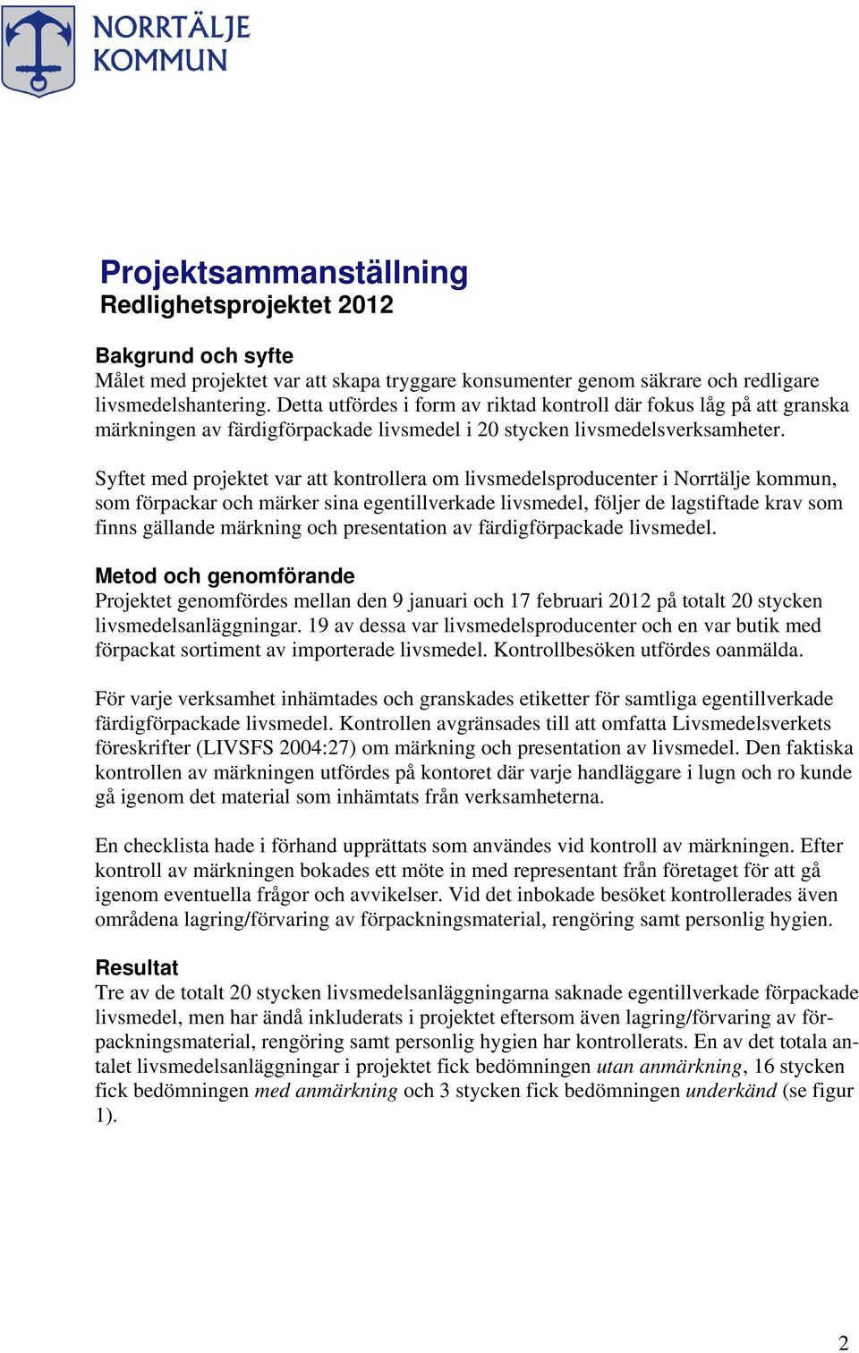 Syftet med projektet var att kontrollera om livsmedelsproducenter i Norrtälje kommun, som förpackar och märker sina egentillverkade livsmedel, följer de lagstiftade krav som finns gällande märkning