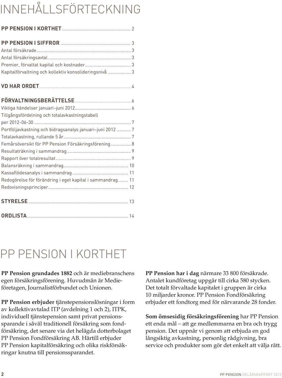 .. 6 Tillgångsfördelning och totalavkastningstabell per 2012-06-30... 7 Portföljavkastning och bidragsanalys januari juni 2012... 7 Totalavkastning, rullande 5 år.