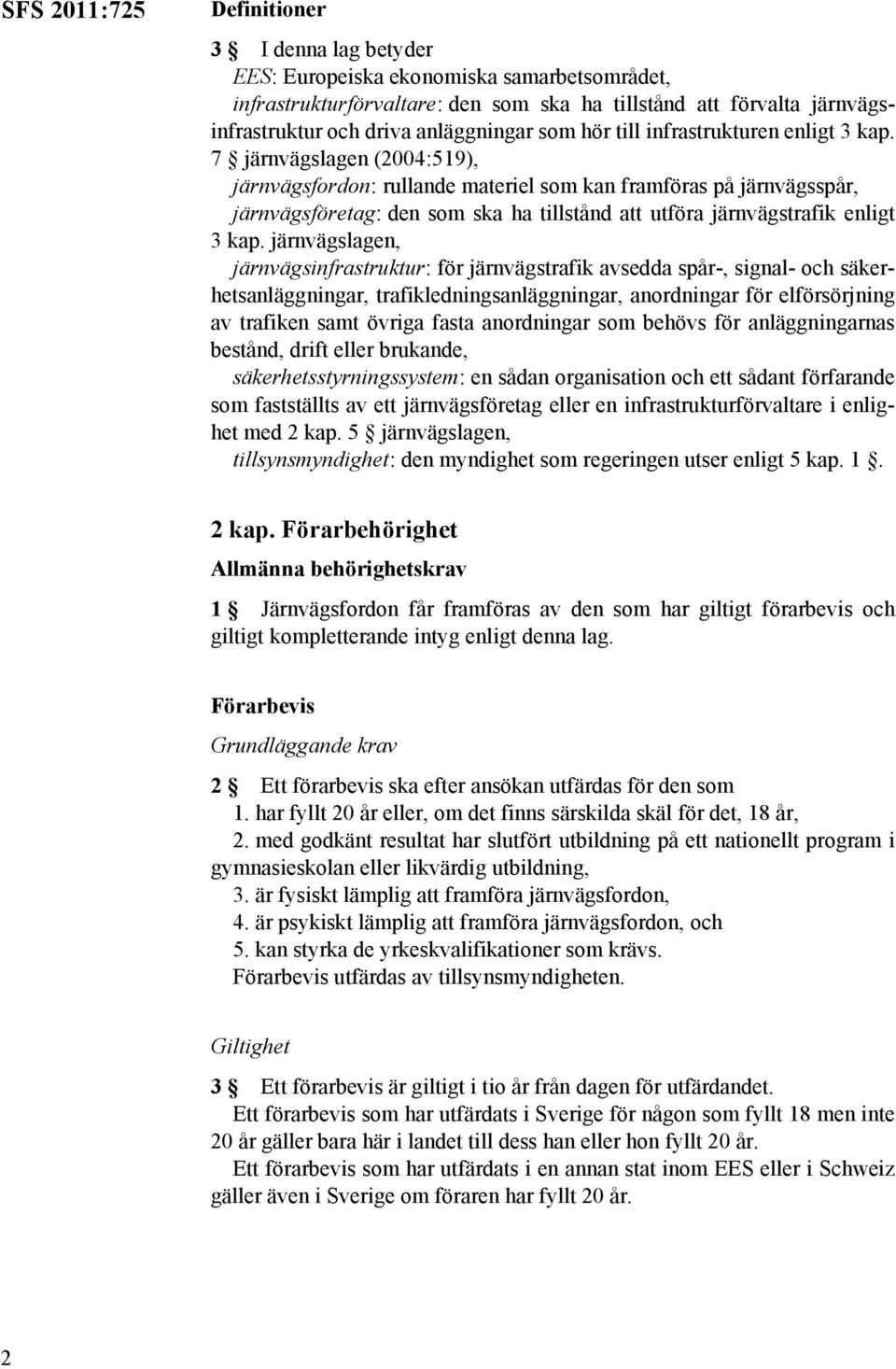 7 järnvägslagen (2004:519), järnvägsfordon: rullande materiel som kan framföras på järnvägsspår, järnvägsföretag: den som ska ha tillstånd att utföra järnvägstrafik enligt 3 kap.