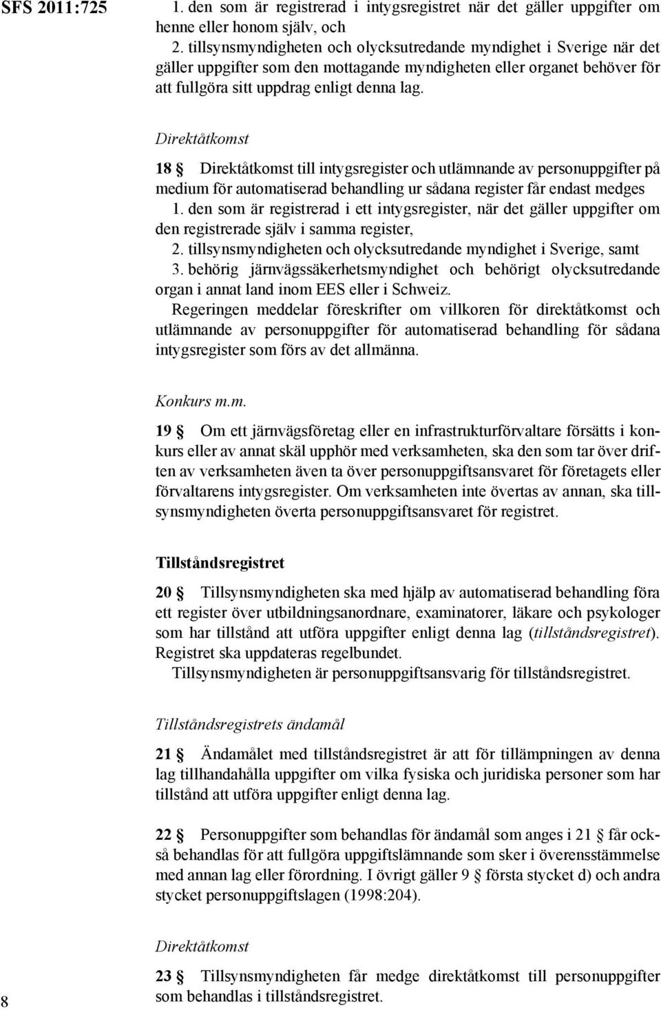 Direktåtkomst 18 Direktåtkomst till intygsregister och utlämnande av personuppgifter på medium för automatiserad behandling ur sådana register får endast medges 1.