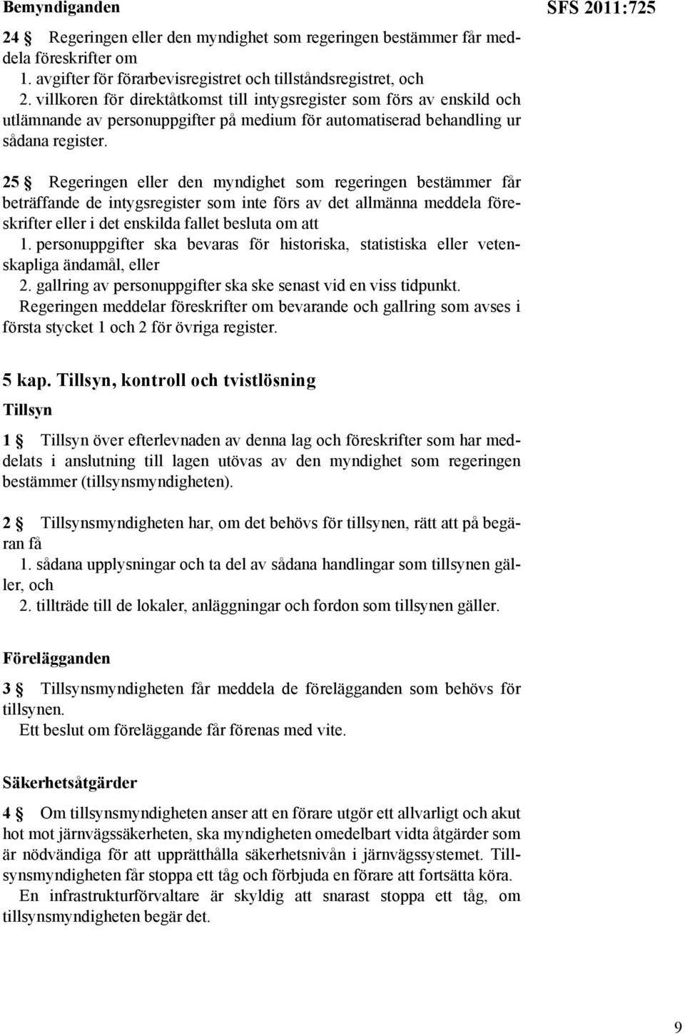 SFS 2011:725 25 Regeringen eller den myndighet som regeringen bestämmer får beträffande de intygsregister som inte förs av det allmänna meddela föreskrifter eller i det enskilda fallet besluta om att