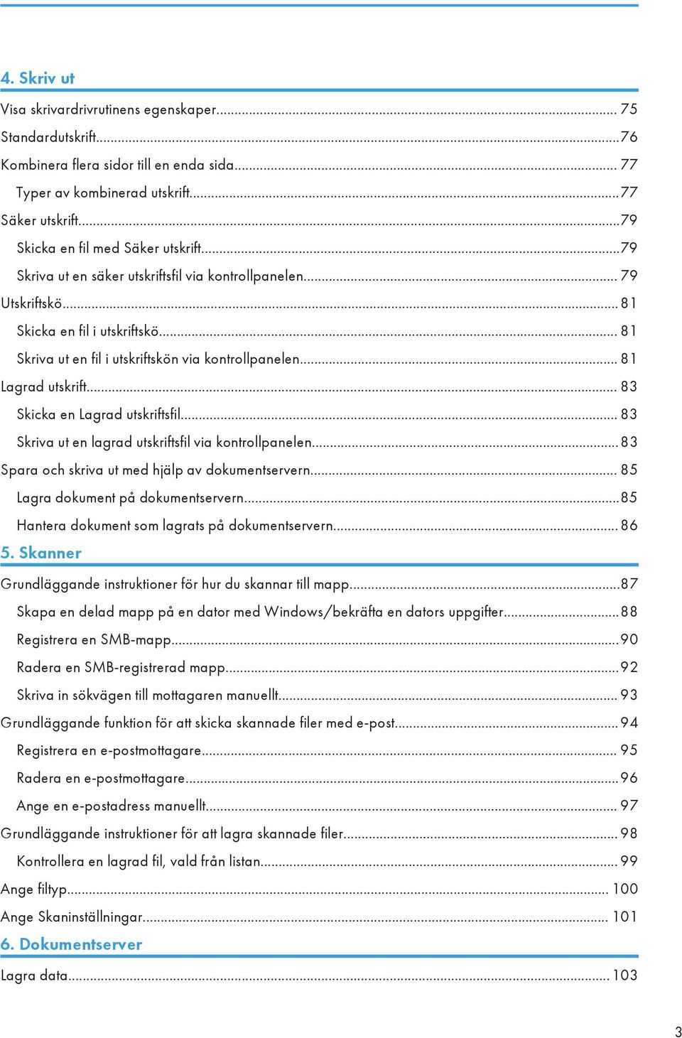 .. 81 Skriva ut en fil i utskriftskön via kontrollpanelen... 81 Lagrad utskrift... 83 Skicka en Lagrad utskriftsfil... 83 Skriva ut en lagrad utskriftsfil via kontrollpanelen.