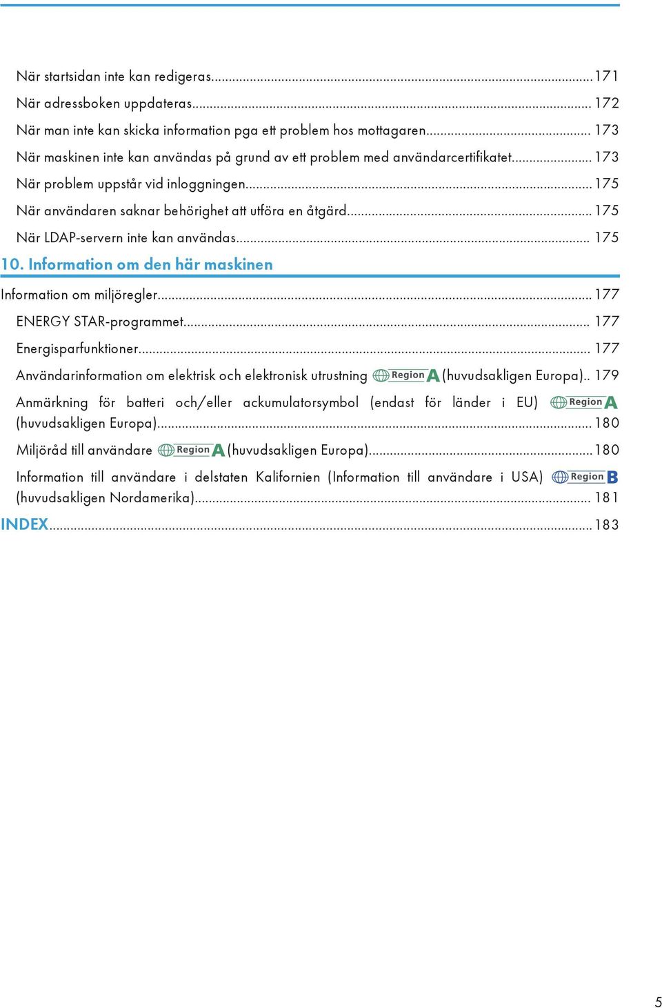 ..175 När LDAP-servern inte kan användas... 175 10. Information om den här maskinen Information om miljöregler...177 ENERGY STAR-programmet... 177 Energisparfunktioner.